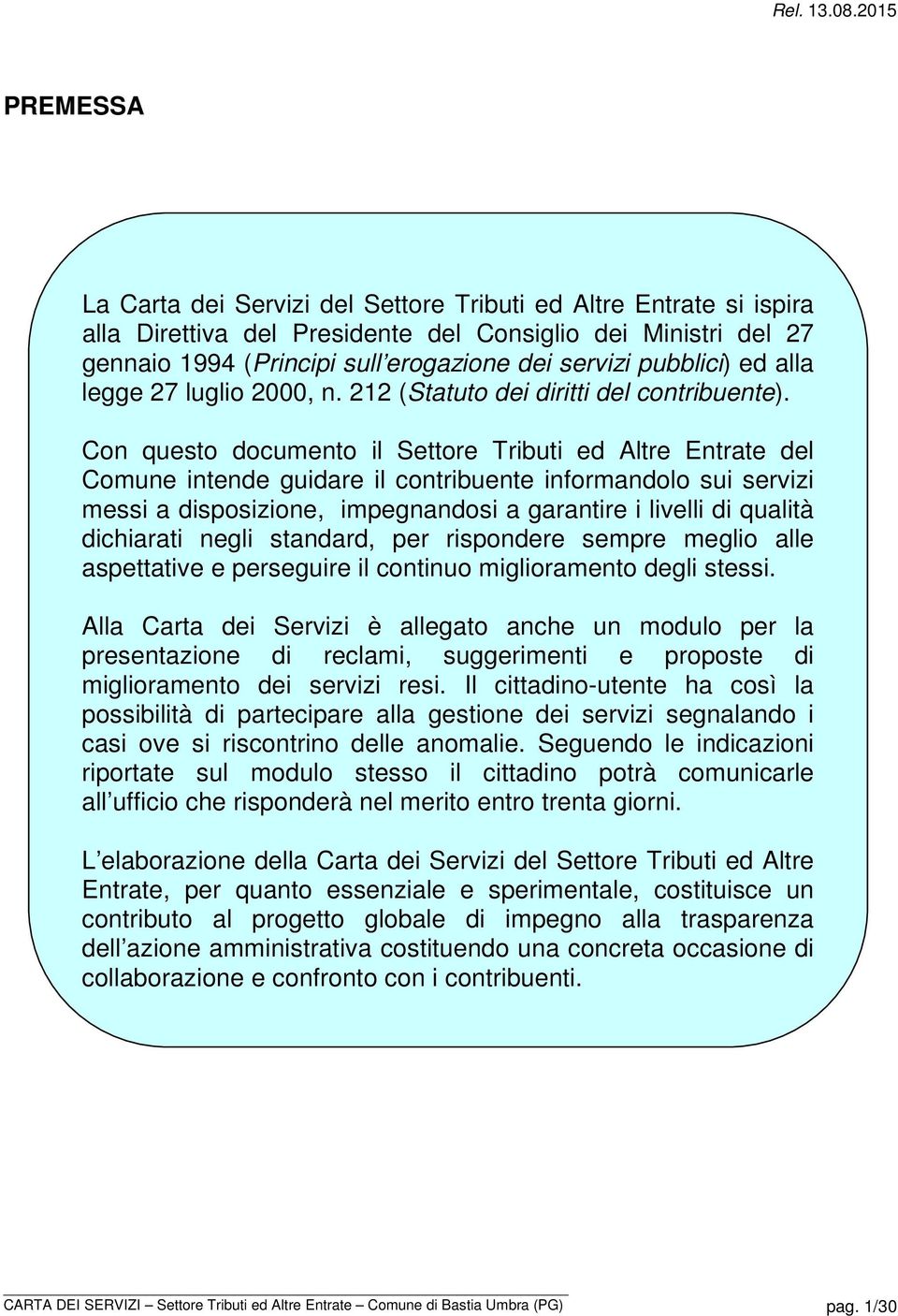 Con questo documento il del Comune intende guidare il contribuente informandolo sui servizi messi a disposizione, impegnandosi a garantire i livelli di qualità dichiarati negli standard, per