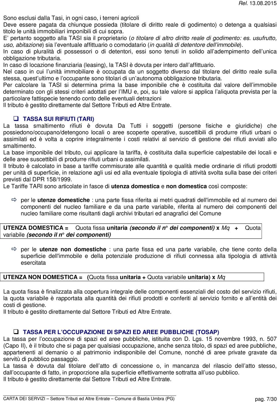 usufrutto, uso, abitazione) sia l eventuale affittuario o comodatario (in qualità di detentore dell immobile).