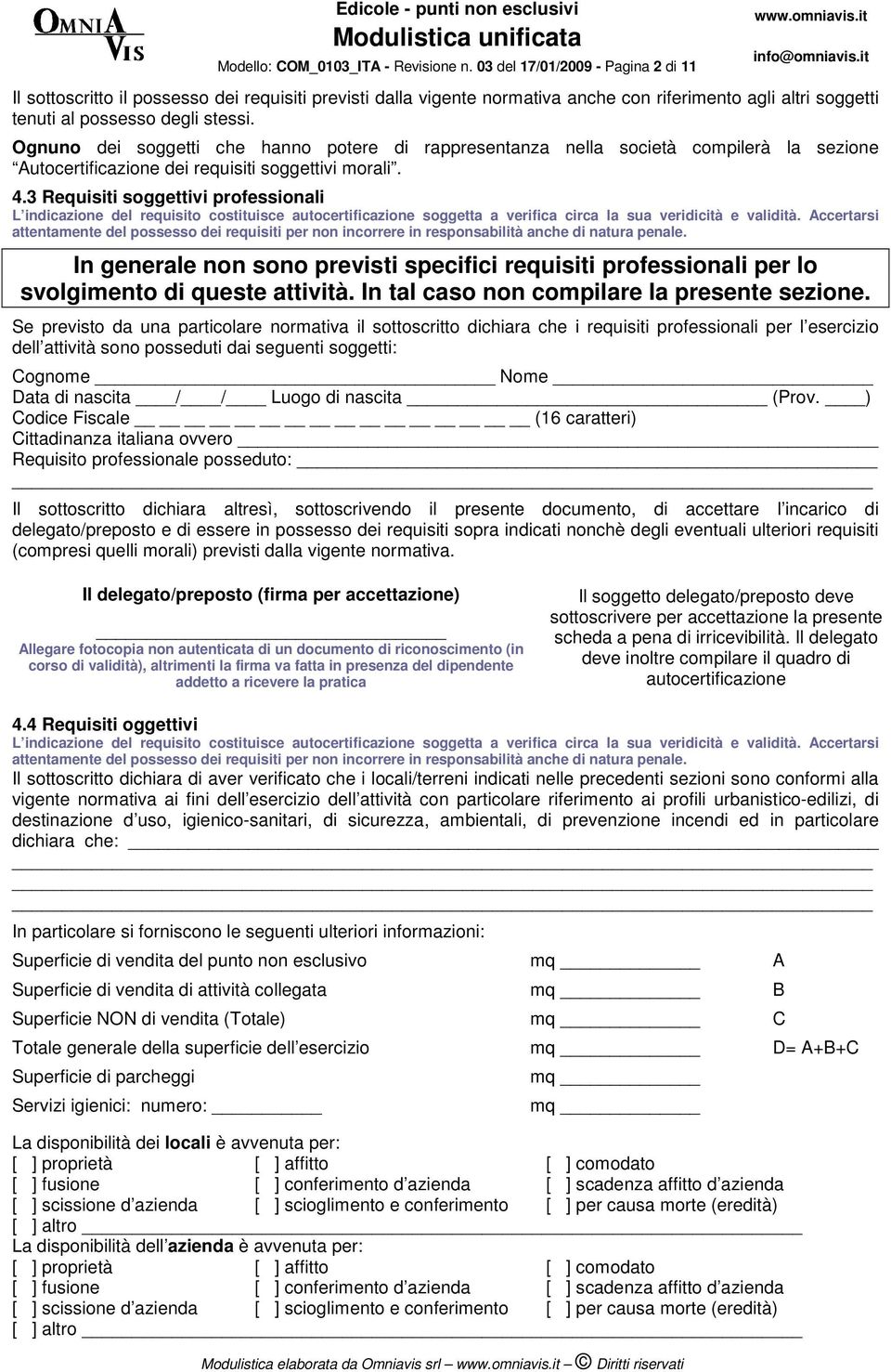 Ognuno dei soggetti che hanno potere di rappresentanza nella società compilerà la sezione Autocertificazione dei requisiti soggettivi morali. 4.