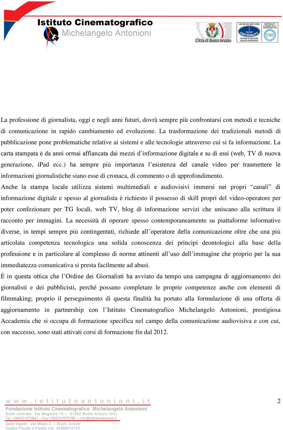 La carta stampata è da anni ormai affiancata dai mezzi d informazione digitale e su di essi (web, TV di nuova generazione, ipad ecc.