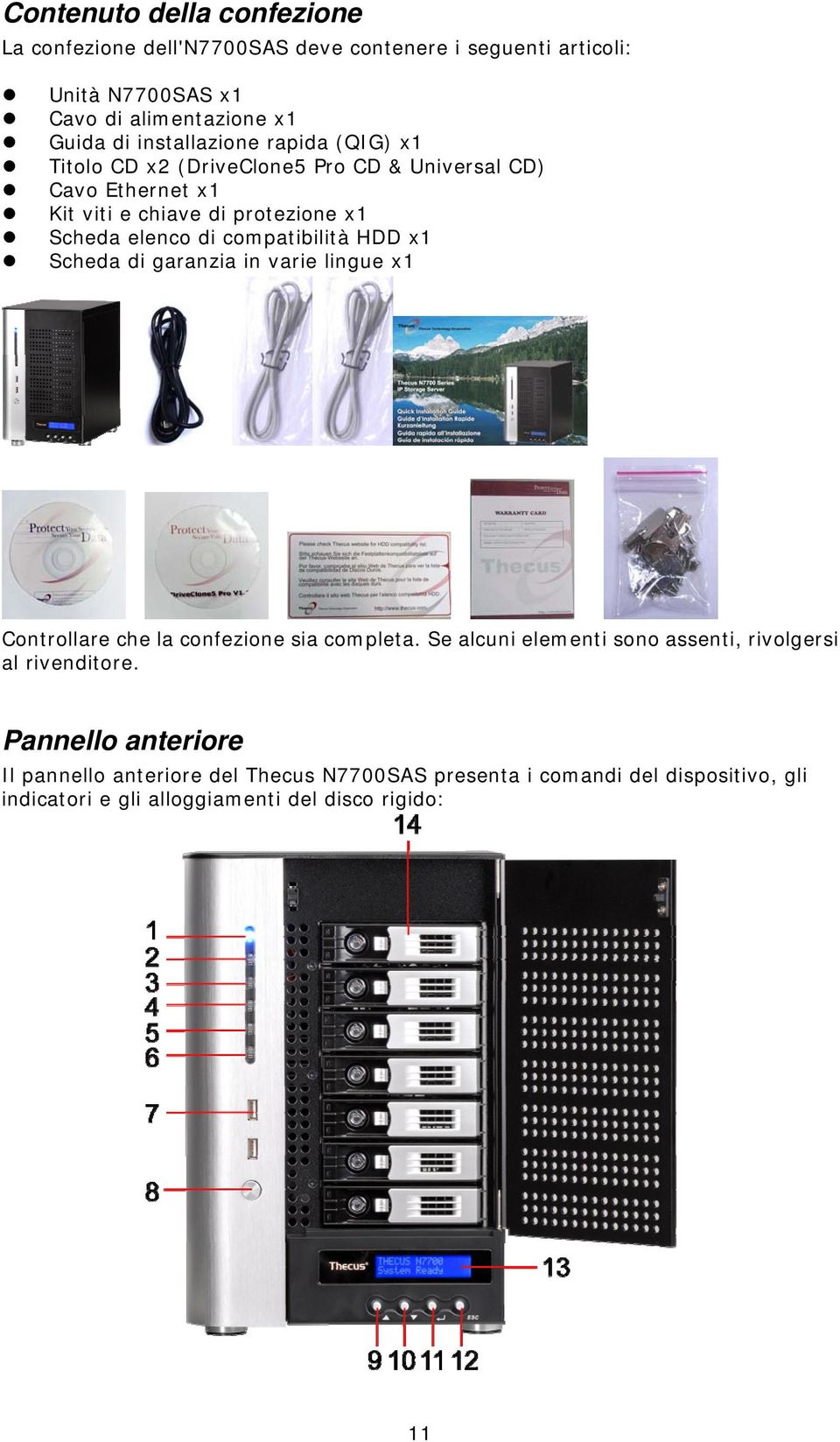 compatibilità HDD x1 Scheda di garanzia in varie lingue x1 Controllare che la confezione sia completa.