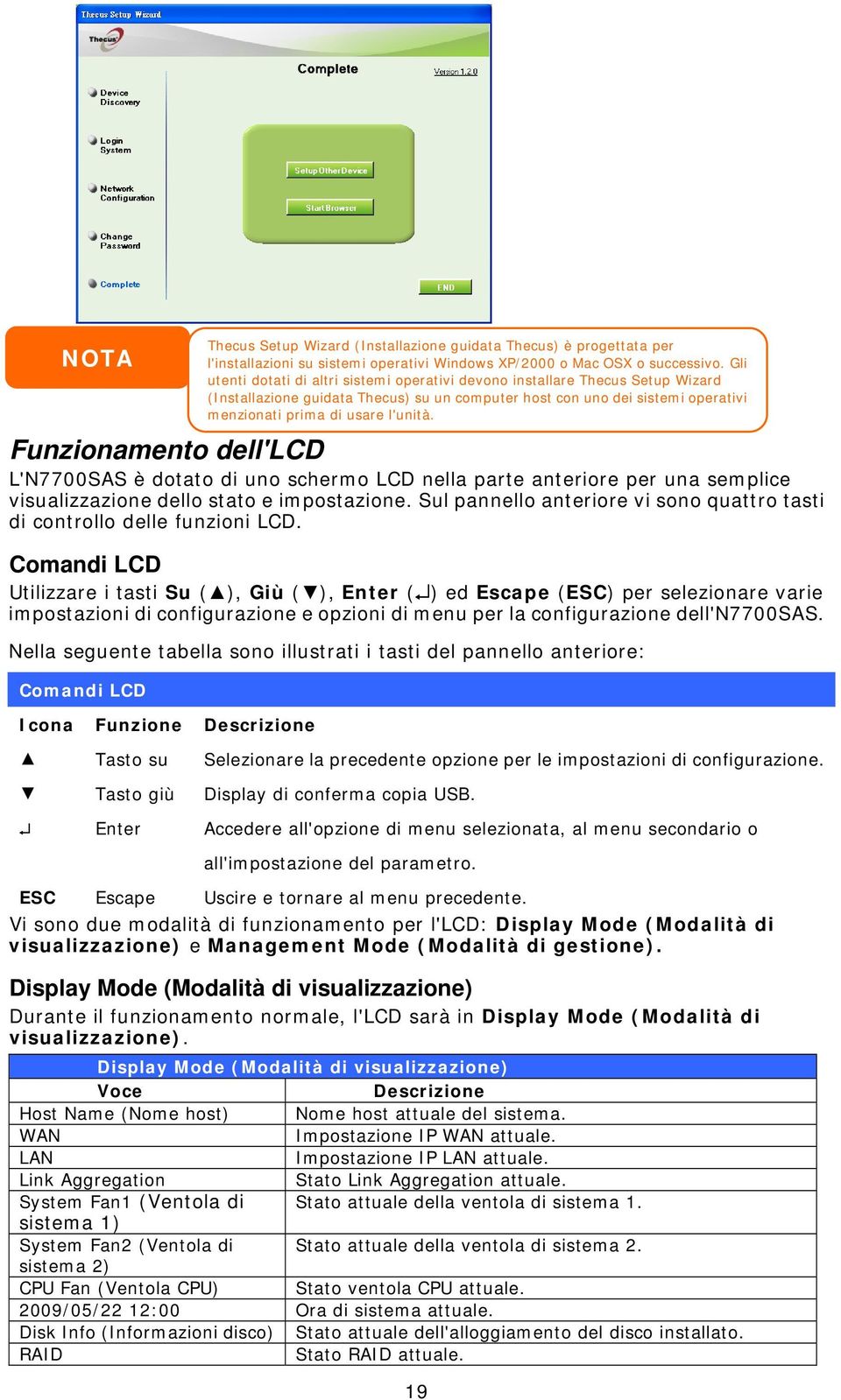 Comandi LCD Utilizzare i tasti Su ( ), Giù ( ), Enter ( ) ed Escape (ESC) per selezionare varie impostazioni di configurazione e opzioni di menu per la configurazione dell'n7700sas.