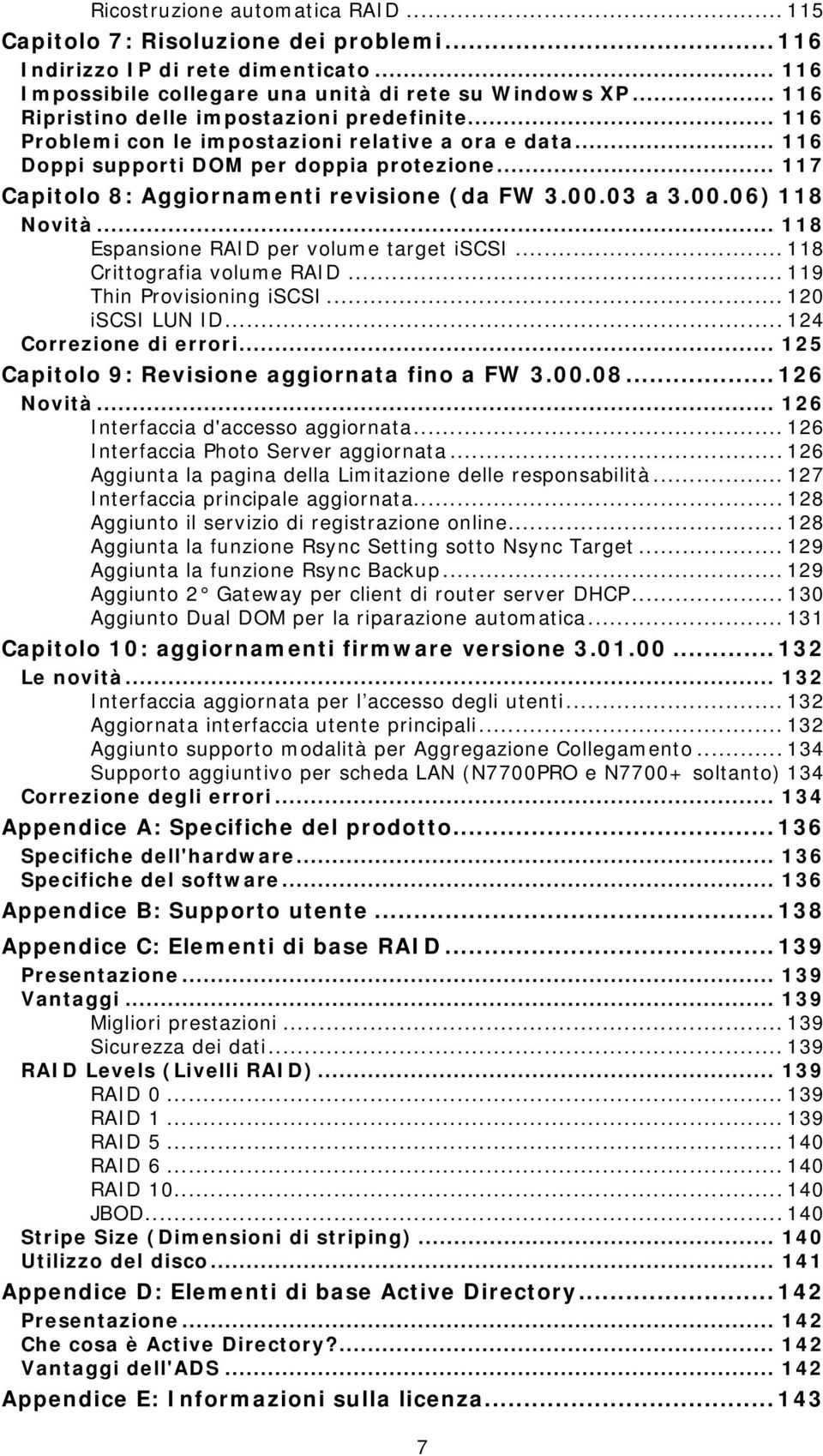 .. 117 Capitolo 8: Aggiornamenti revisione (da FW 3.00.03 a 3.00.06) 118 Novità... 118 Espansione RAID per volume target iscsi... 118 Crittografia volume RAID... 119 Thin Provisioning iscsi.