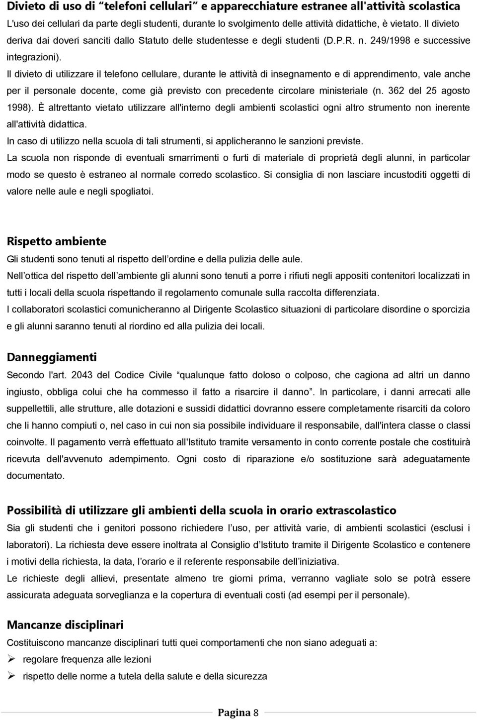 Il divieto di utilizzare il telefono cellulare, durante le attività di insegnamento e di apprendimento, vale anche per il personale docente, come già previsto con precedente circolare ministeriale (n.