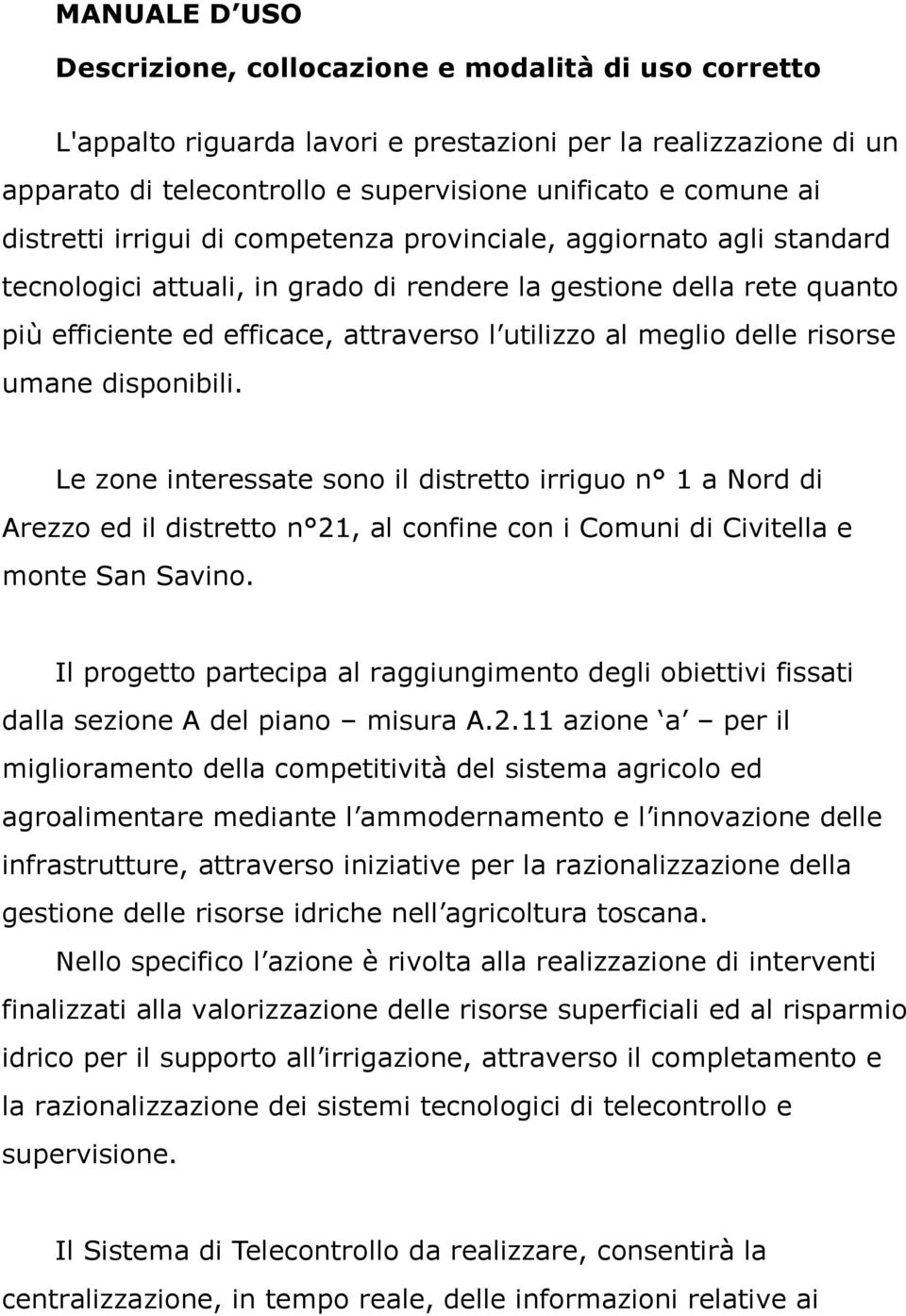 meglio delle risorse umane disponibili. Le zone interessate sono il distretto irriguo n 1 a Nord di Arezzo ed il distretto n 21, al confine con i Comuni di Civitella e monte San Savino.