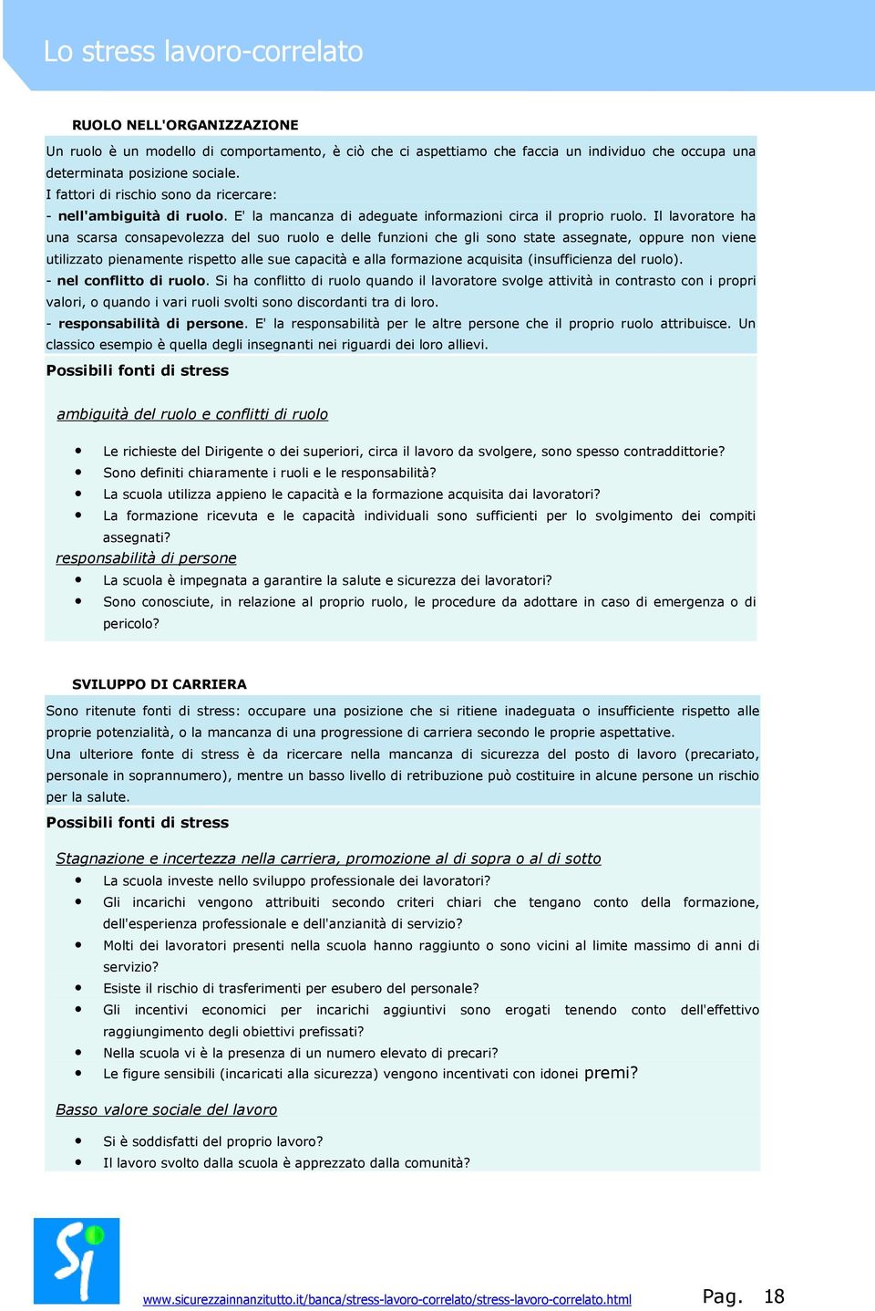 Il lavoratore ha una scarsa consapevolezza del suo ruolo e delle funzioni che gli sono state assegnate, oppure non viene utilizzato pienamente rispetto alle sue capacità e alla formazione acquisita