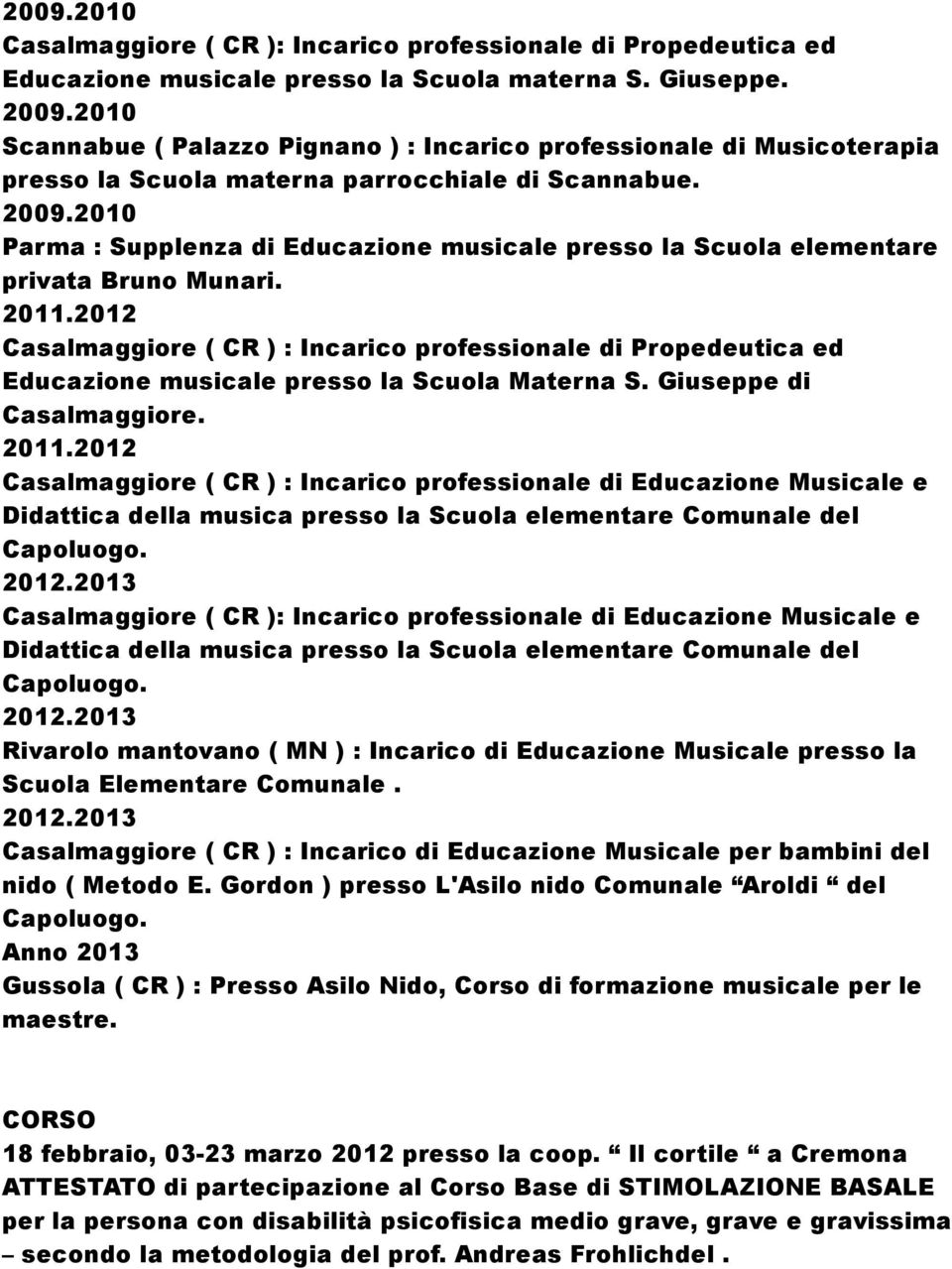 Parma : Supplenza di Educazione musicale presso la Scuola elementare privata Bruno Munari. 2011.