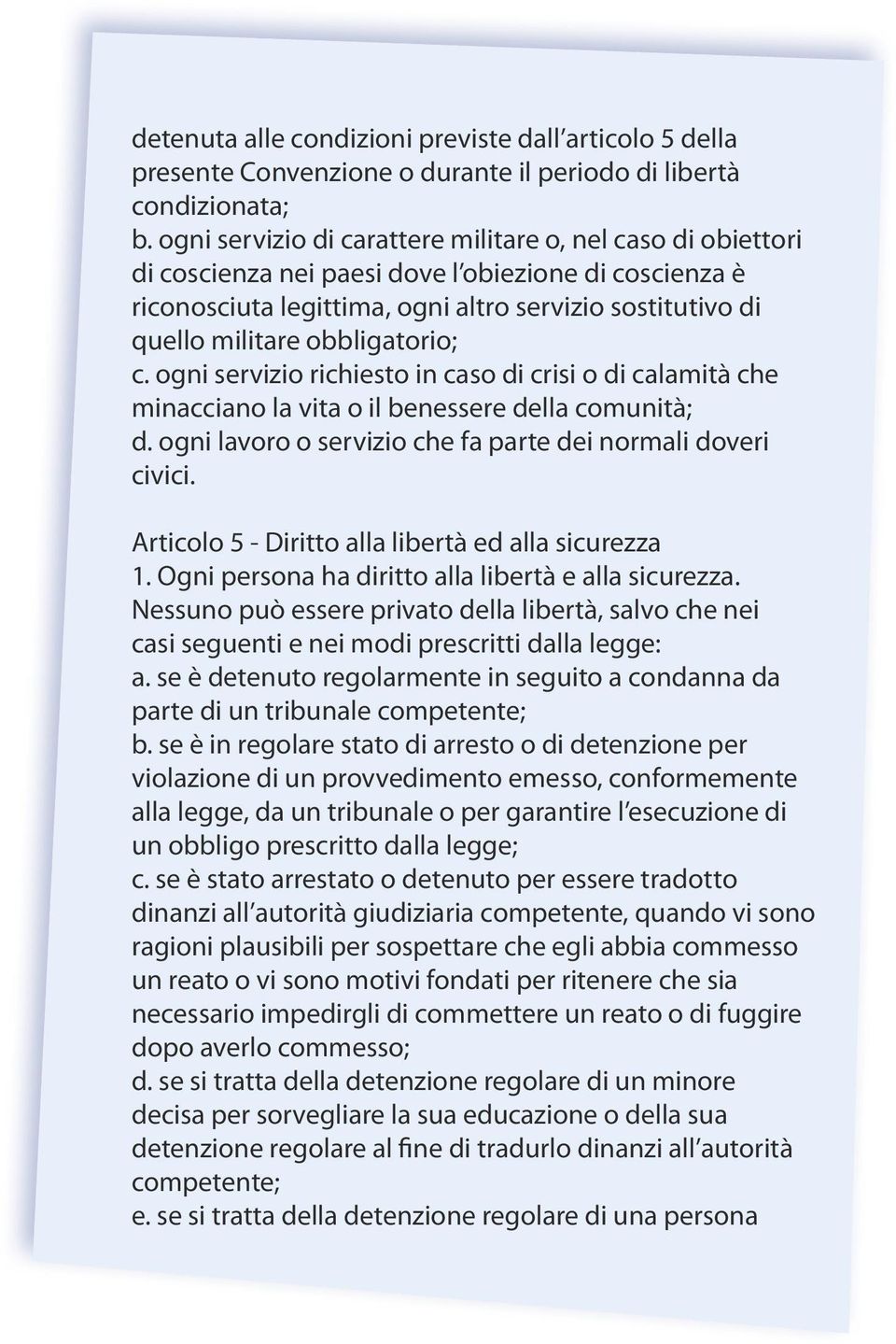 obbligatorio; c. ogni servizio richiesto in caso di crisi o di calamità che minacciano la vita o il benessere della comunità; d. ogni lavoro o servizio che fa parte dei normali doveri civici.