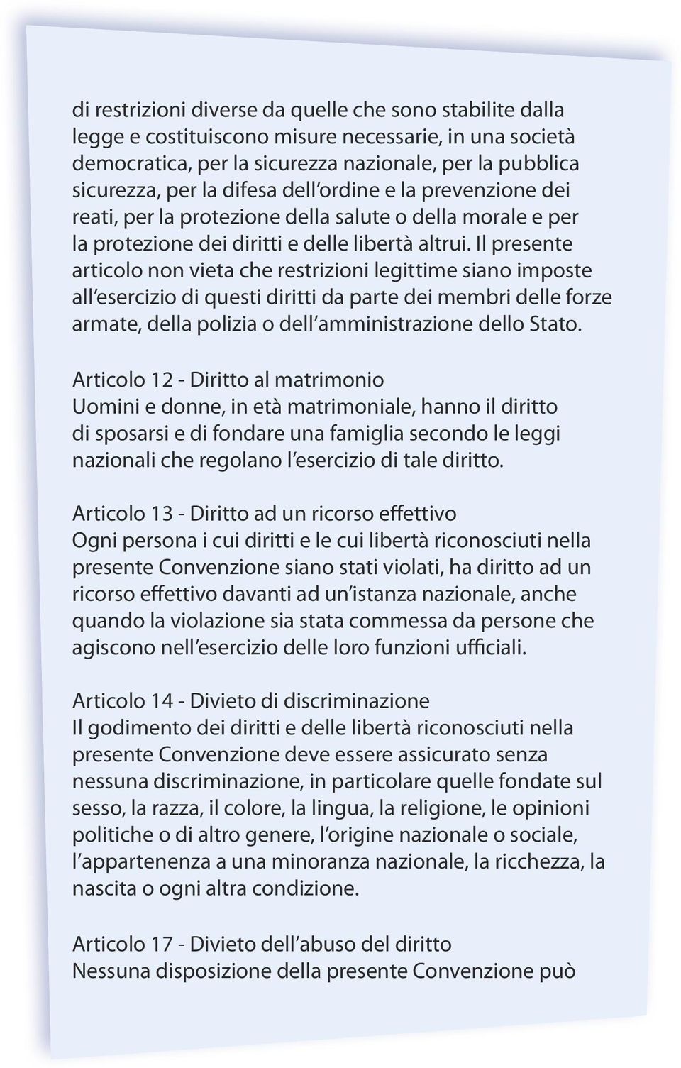 Il presente articolo non vieta che restrizioni legittime siano imposte all esercizio di questi diritti da parte dei membri delle forze armate, della polizia o dell amministrazione dello Stato.