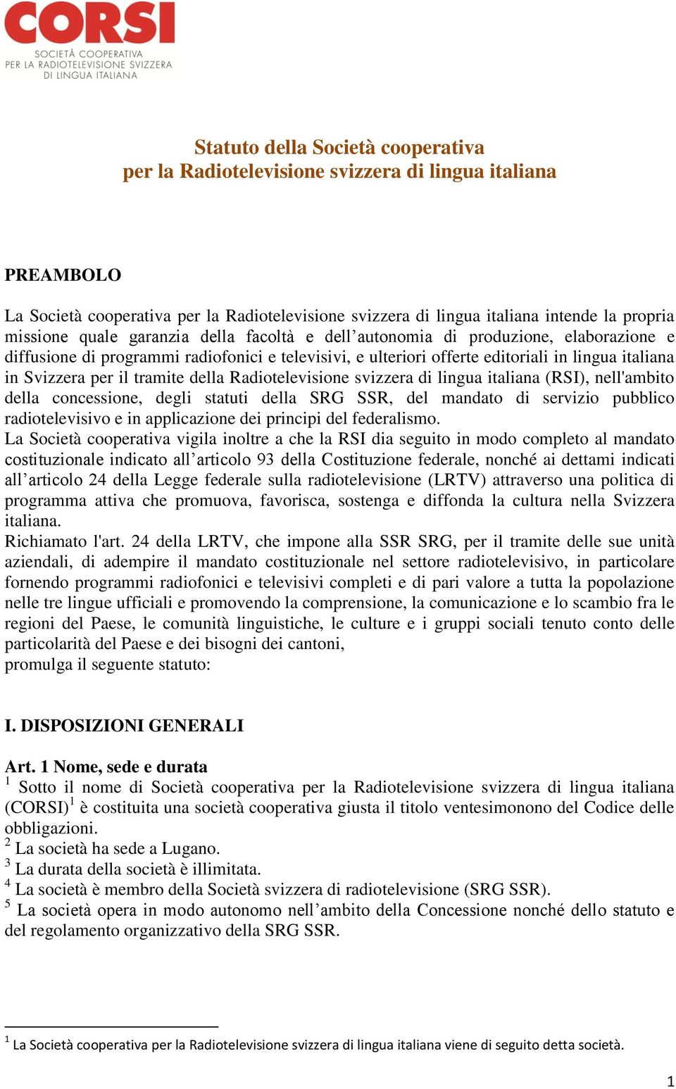 tramite della Radiotelevisione svizzera di lingua italiana (RSI), nell'ambito della concessione, degli statuti della SRG SSR, del mandato di servizio pubblico radiotelevisivo e in applicazione dei