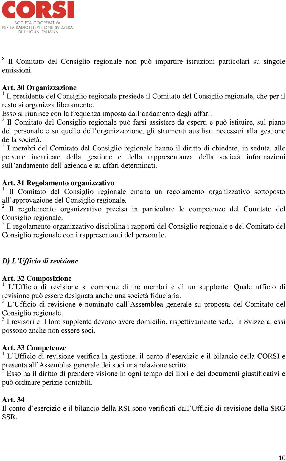 Esso si riunisce con la frequenza imposta dall andamento degli affari.