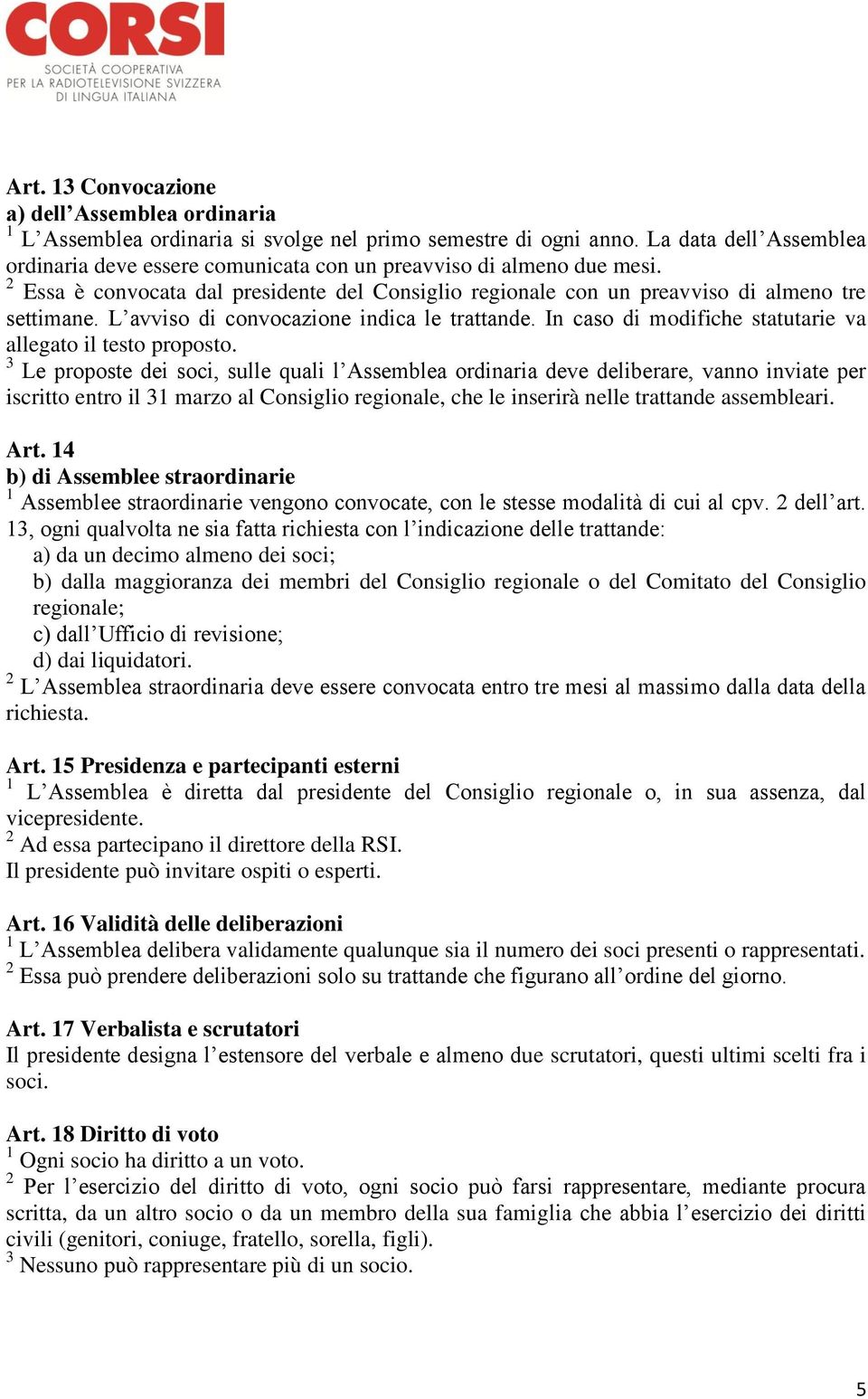 L avviso di convocazione indica le trattande. In caso di modifiche statutarie va allegato il testo proposto.