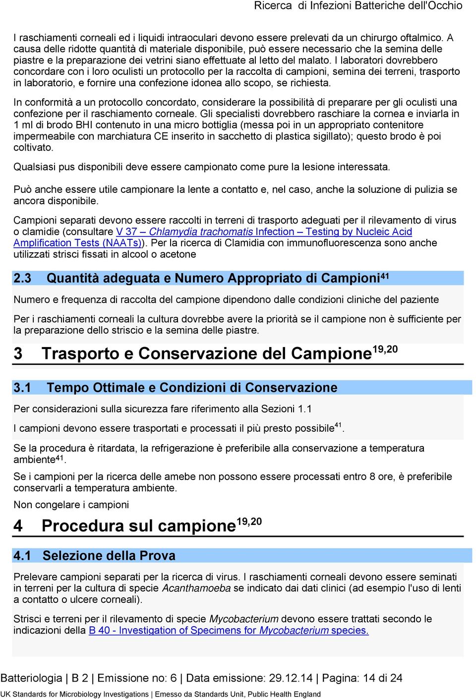 I laboratori dovrebbero concordare con i loro oculisti un protocollo per la raccolta di campioni, semina dei terreni, trasporto in laboratorio, e fornire una confezione idonea allo scopo, se