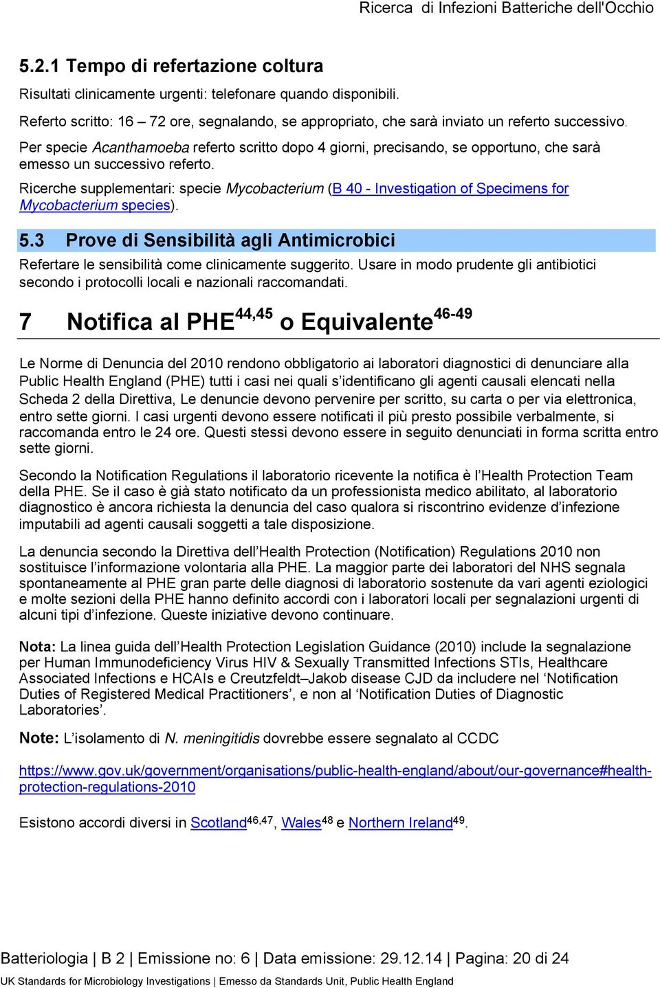 Ricerche supplementari: specie Mycobacterium (B 40 - Investigation of Specimens for Mycobacterium species). 5.