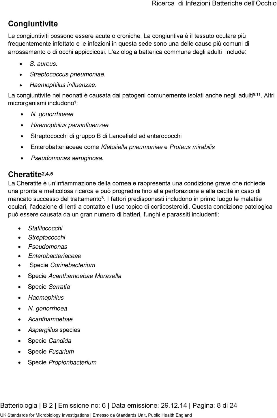 L eziologia batterica commune degli adulti include: S. aureus. Streptococcus pneumoniae. Haemophilus influenzae.