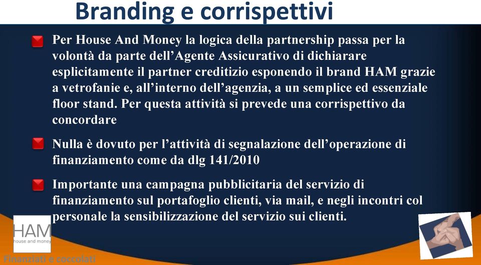 Per questa attività si prevede una corrispettivo da concordare Nulla è dovuto per l attività di segnalazione dell operazione di finanziamento come da dlg