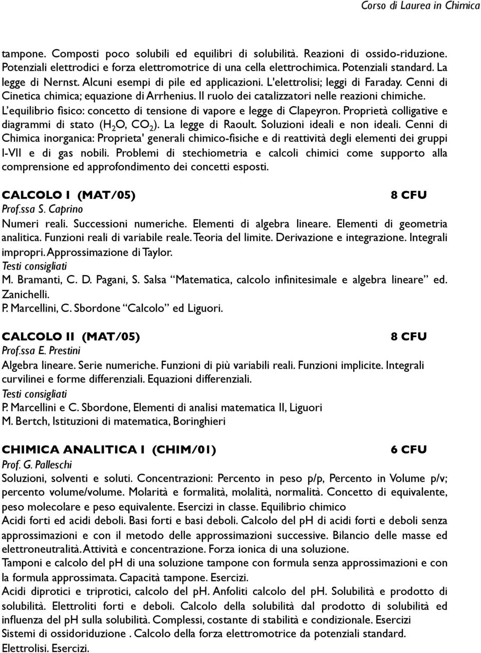 L equilibrio fisico: concetto di tensione di vapore e legge di Clapeyron. Proprietà colligative e diagrammi di stato (H 2 O, CO 2 ). La legge di Raoult. Soluzioni ideali e non ideali.