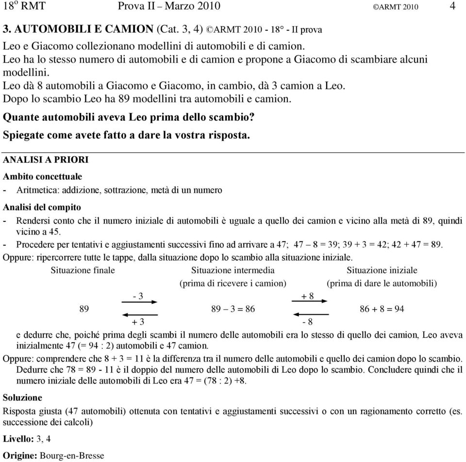 Dopo lo scambio Leo ha 89 modellini tra automobili e camion. Quante automobili aveva Leo prima dello scambio? Spiegate come avete fatto a dare la vostra risposta.