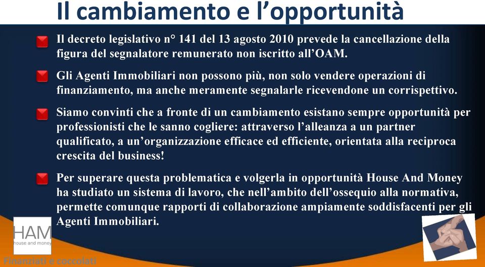 Siamo convinti che a fronte di un cambiamento esistano sempre opportunità per professionisti che le sanno cogliere: attraverso l alleanza a un partner qualificato, a un organizzazione efficace ed