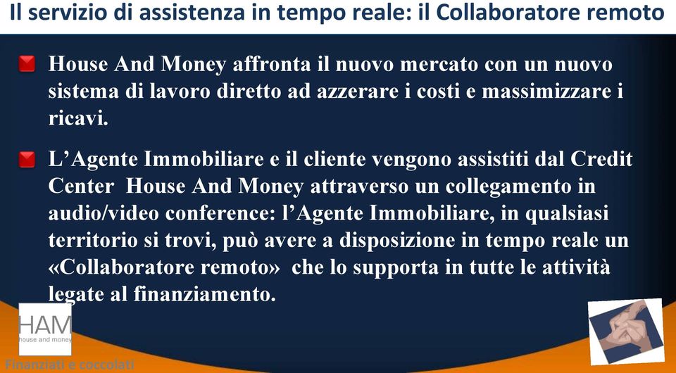 L Agente Immobiliare e il cliente vengono assistiti dal Credit Center House And Money attraverso un collegamento in audio/video