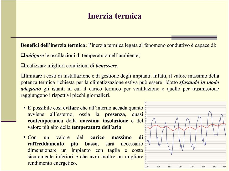 Infatti, il valore massimo della potenza termica richiesta per la climatizzazione estiva può essere ridotto sfasando in modo adeguato gli istanti in cui il carico termico per ventilazione e quello