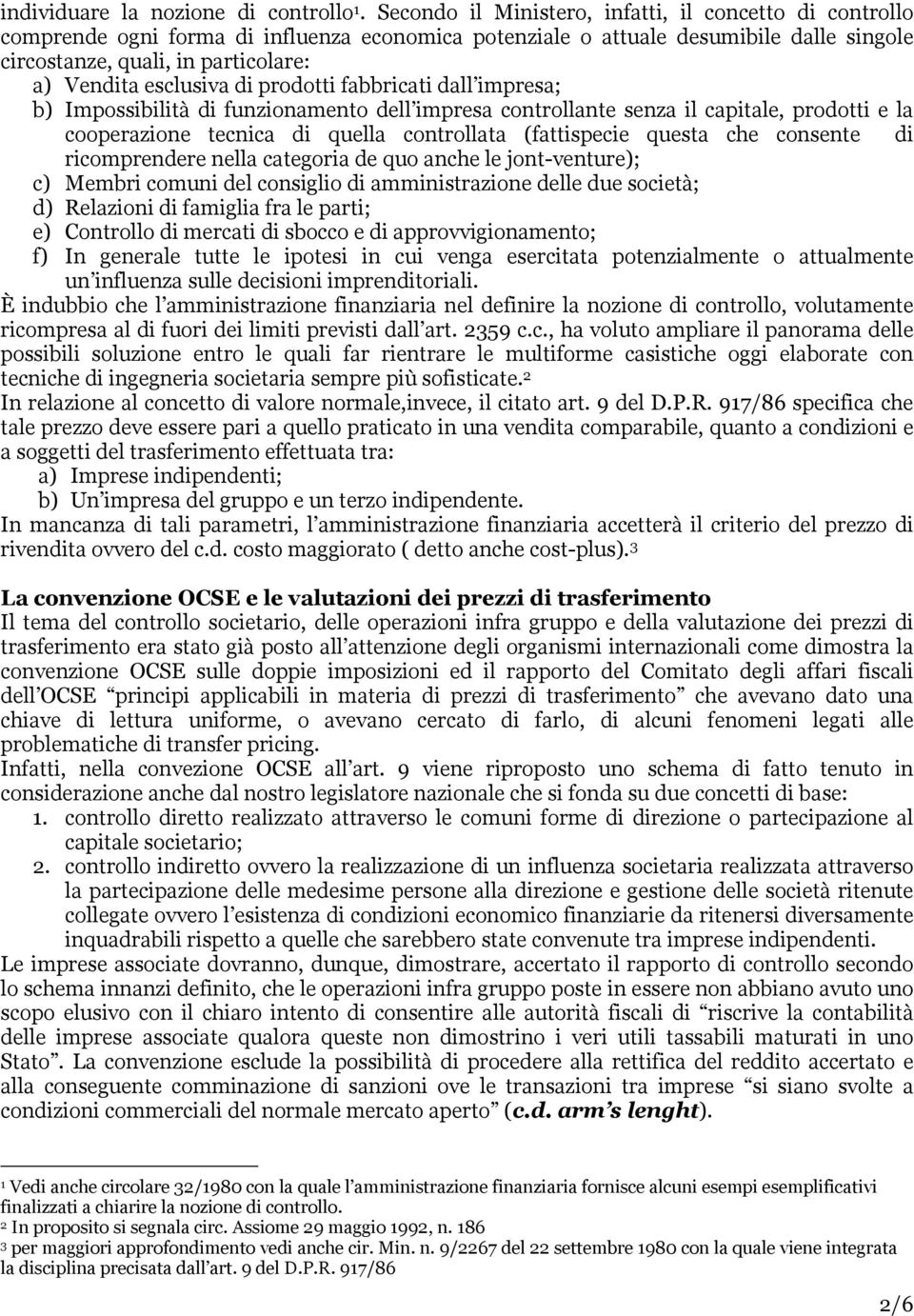 esclusiva di prodotti fabbricati dall impresa; b) Impossibilità di funzionamento dell impresa controllante senza il capitale, prodotti e la cooperazione tecnica di quella controllata (fattispecie