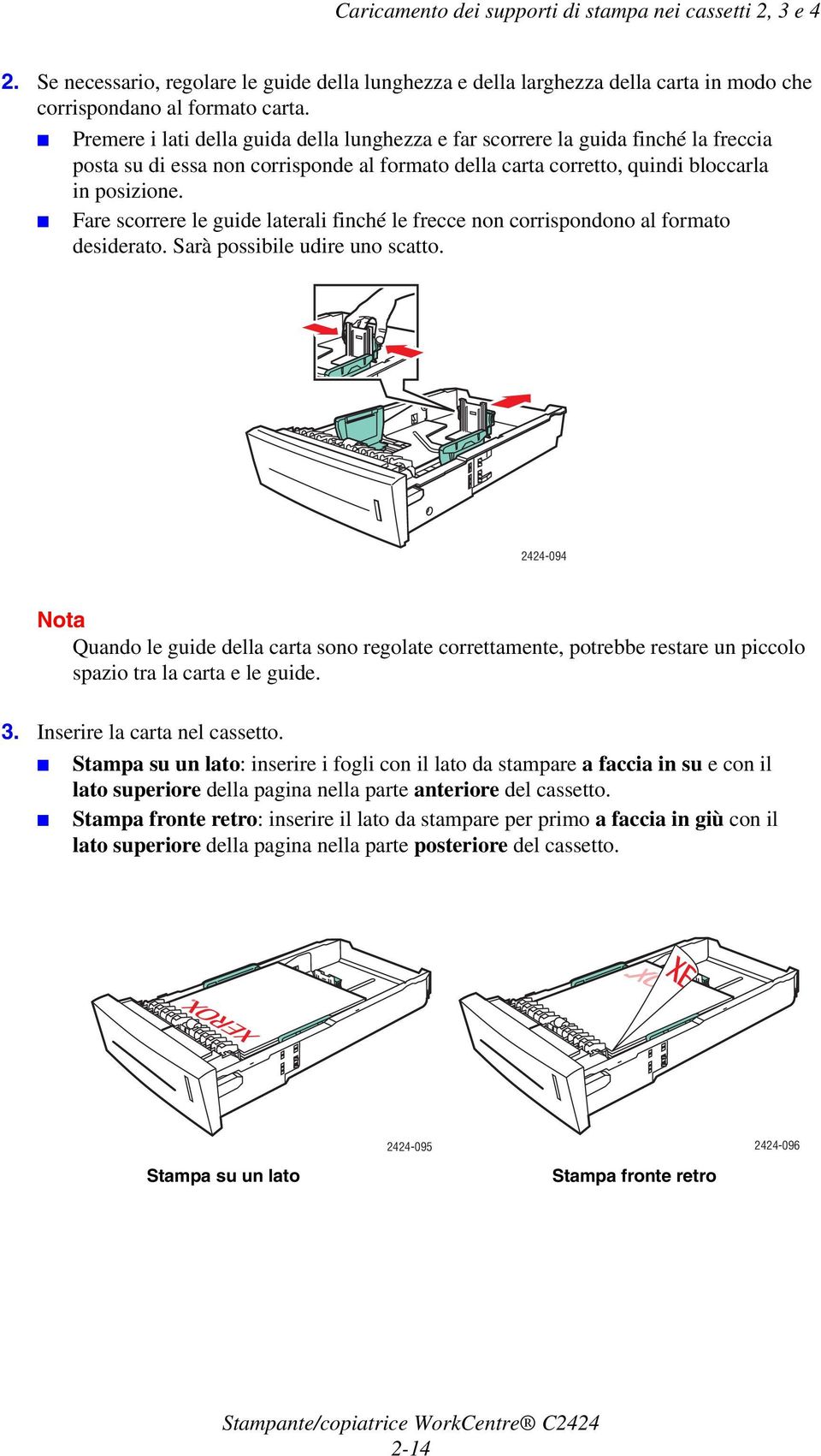 Fare scorrere le guide laterali finché le frecce non corrispondono al formato desiderato. Sarà possibile udire uno scatto.