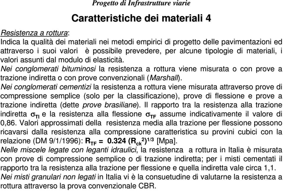 Nei conglomerati bituminosi la resistenza a rottura viene misurata o con prove a trazione indiretta o con prove convenzionali (Marshall( Marshall).