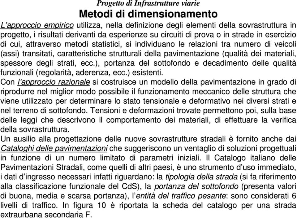 spessore degli strati, ecc.), portanza del sottofondo e decadimento delle qualità funzionali (regolarità,, aderenza, ecc.) esistenti.