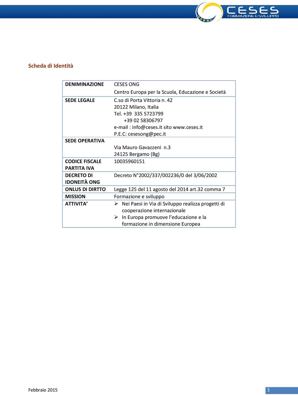 3 24125 Bergamo (Bg) CODICE FISCALE 10035960151 PARTITA IVA DECRETO DI Decreto N 2002/337/002236/0 del 3/06/2002 IDONEITÀ ONG ONLUS DI DIRTTO Legge 125 del 11 agosto del