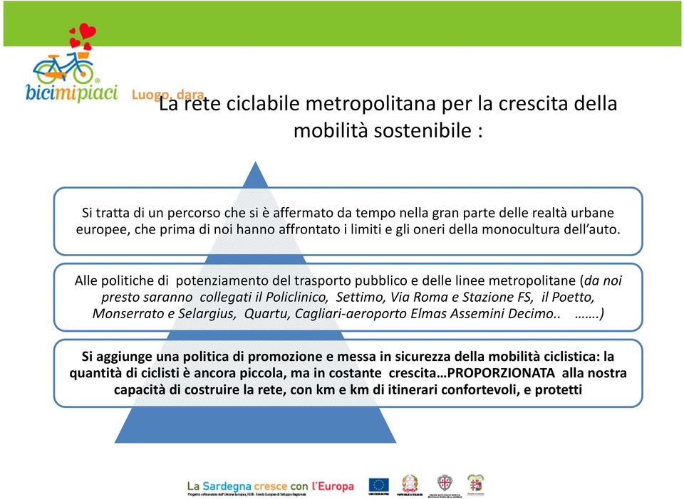 Alle politiche di potenziamento del trasporto pubblico e delle linee metropolitane (da noi presto saranno collegati il Policlinico, Settimo, Via Roma e Stazione FS, il Poetto, Monserrato e