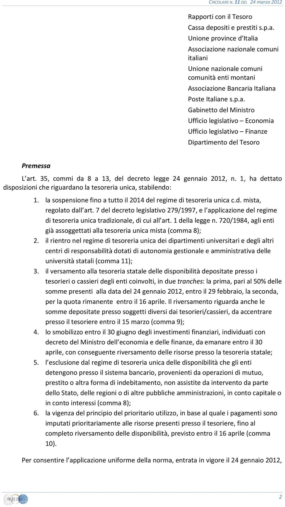 1, ha dettato disposizioni che riguardano la tesoreria unica, stabilendo: 1. la sospensione fino a tutto il 2014 del regime di tesoreria unica c.d. mista, regolato dall art.