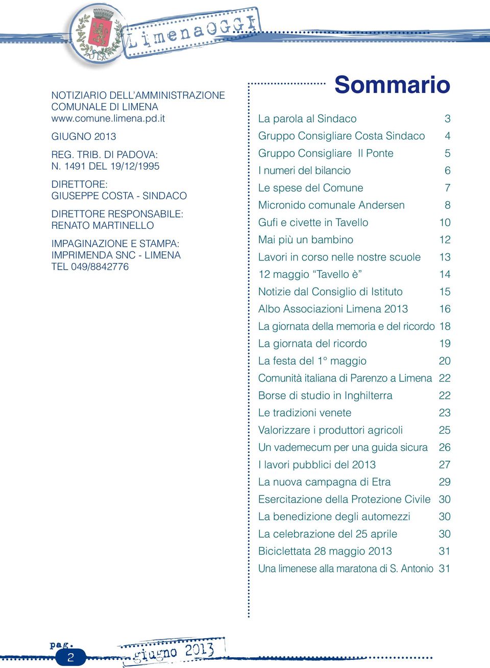 Gruppo Consigliare Costa Sindaco 4 Gruppo Consigliare Il Ponte 5 I numeri del bilancio 6 Le spese del Comune 7 Micronido comunale Andersen 8 Gufi e civette in Tavello 10 Mai più un bambino 12 Lavori