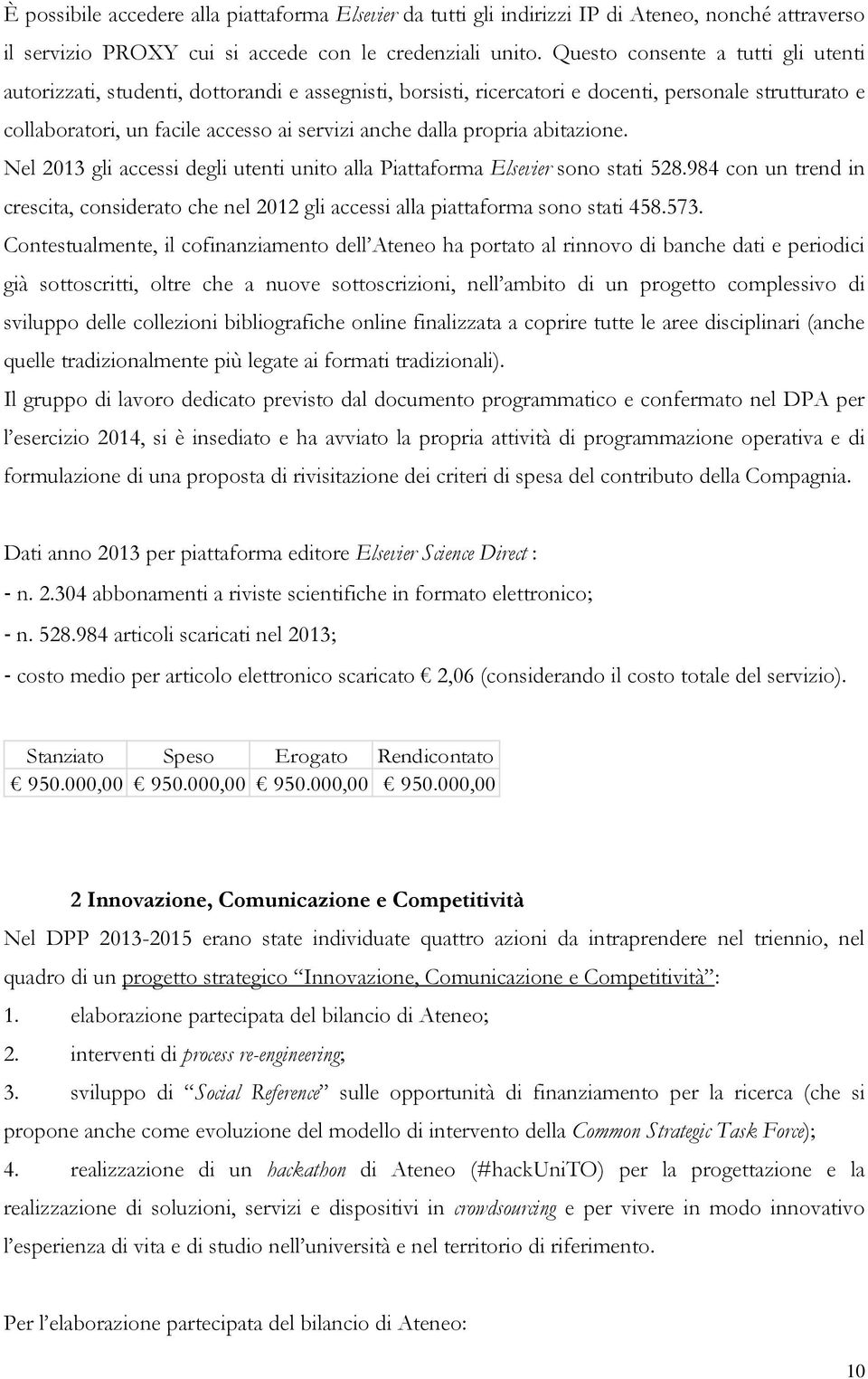 propria abitazione. Nel 2013 gli accessi degli utenti unito alla Piattaforma Elsevier sono stati 528.984 con un trend in crescita, considerato che nel 2012 gli accessi alla piattaforma sono stati 458.