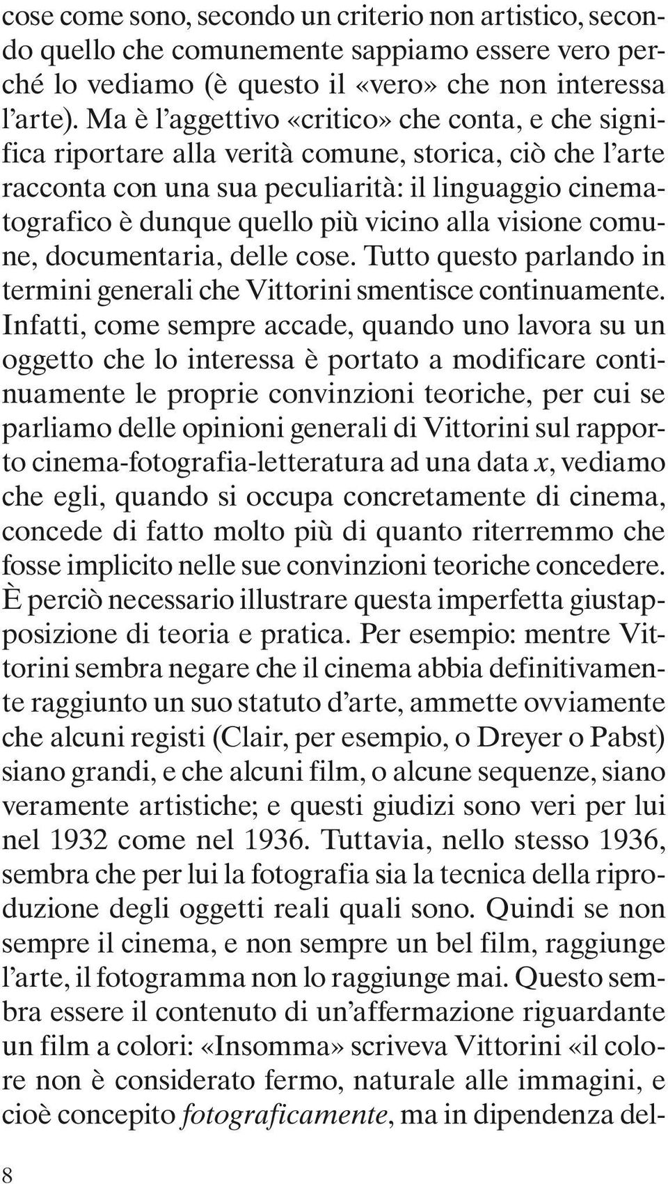 alla visione comune, documentaria, delle cose. Tutto questo parlando in termini generali che Vittorini smentisce continuamente.