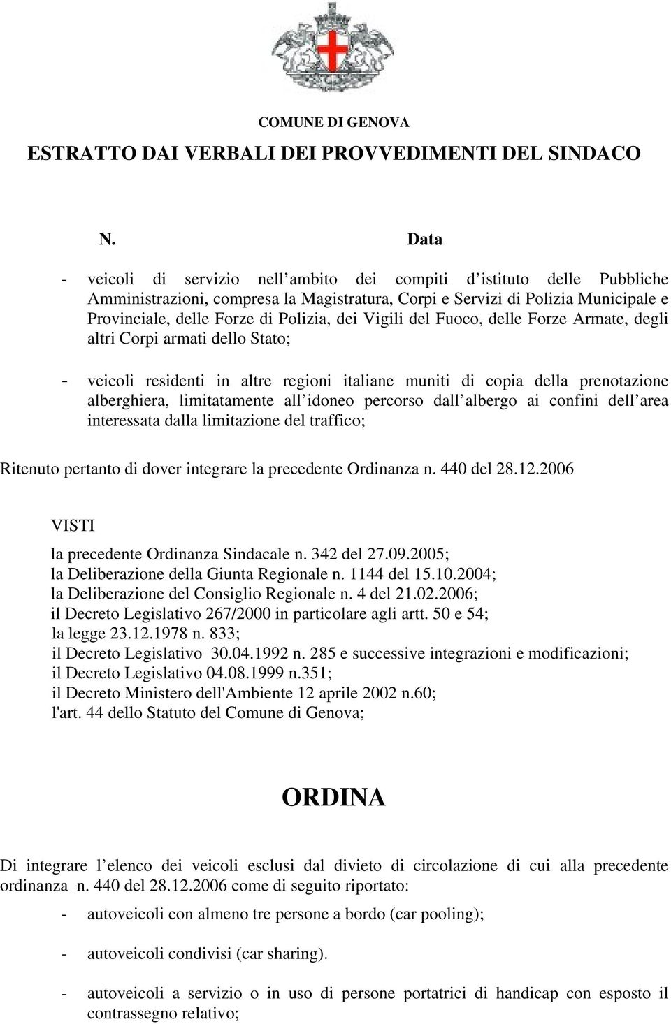 percorso dall albergo ai confini dell area interessata dalla limitazione del traffico; Ritenuto pertanto di dover integrare la precedente Ordinanza n. 440 del 28.12.