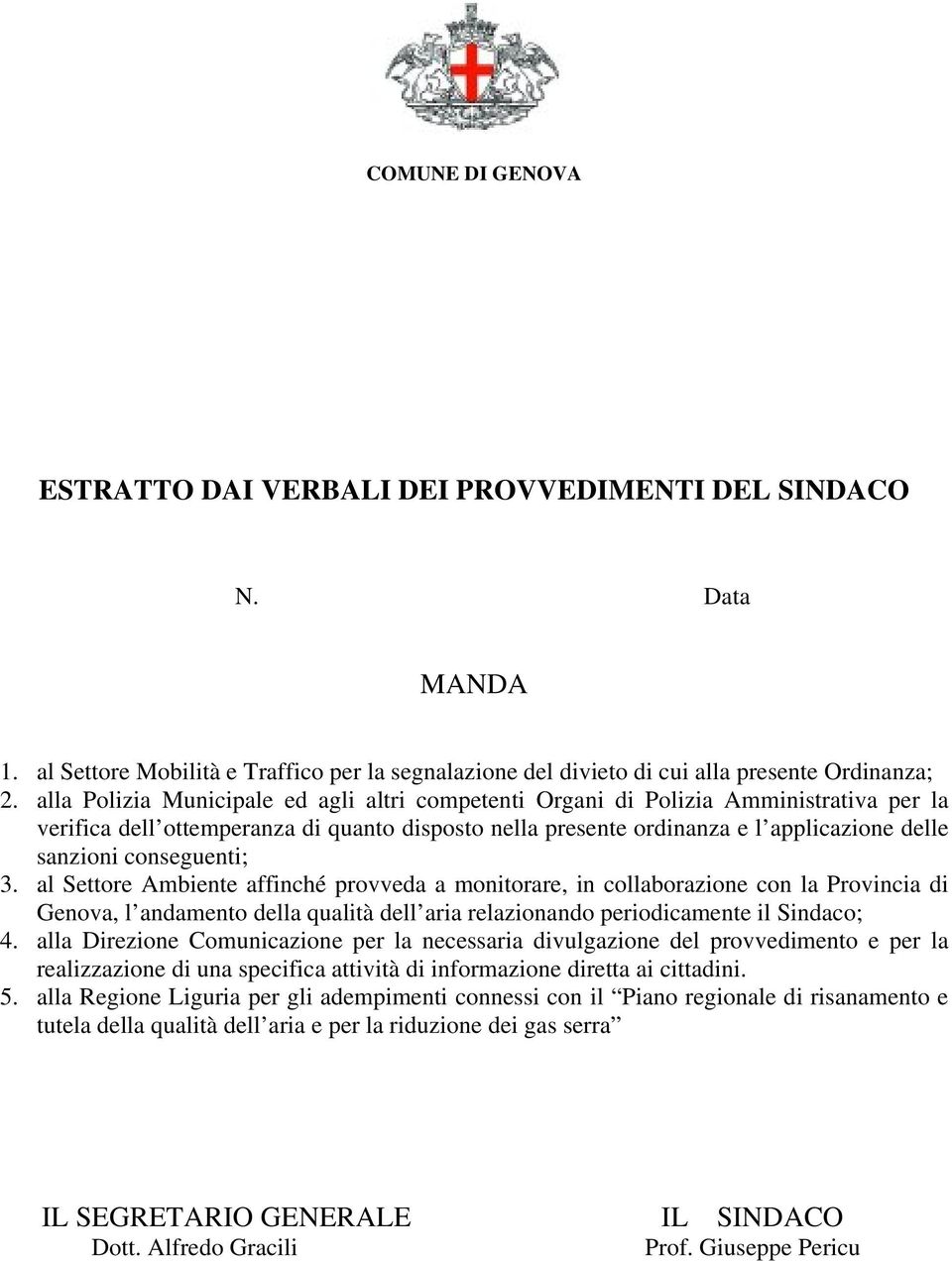 conseguenti; 3. al Settore Ambiente affinché provveda a monitorare, in collaborazione con la Provincia di Genova, l andamento della qualità dell aria relazionando periodicamente il Sindaco; 4.