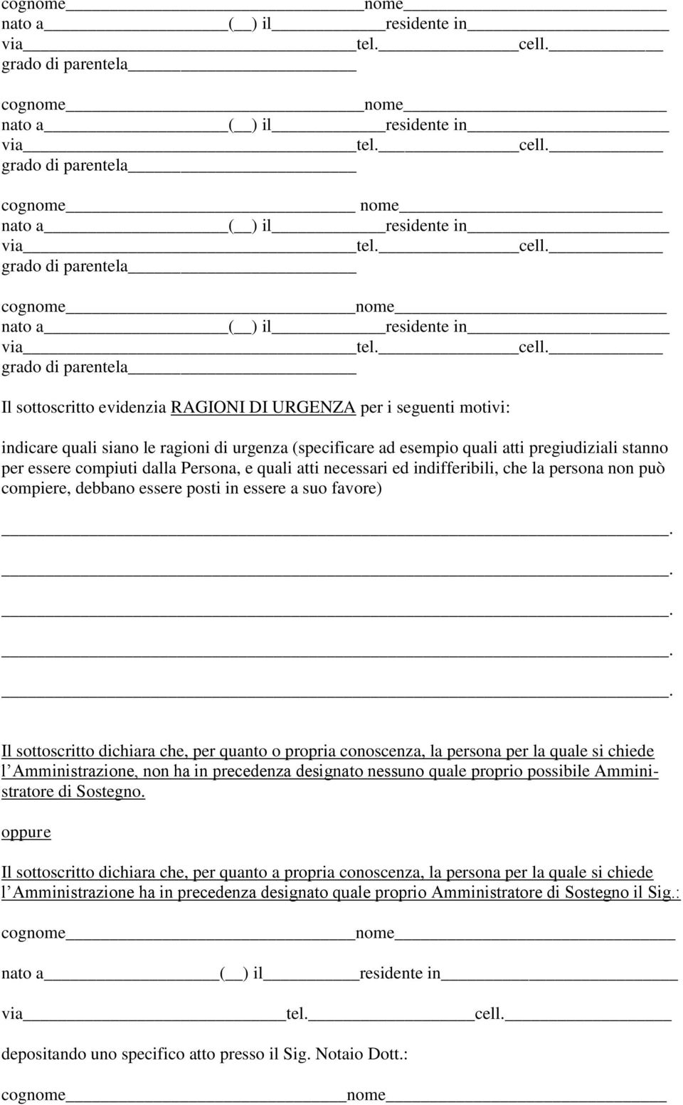 quanto o propria conoscenza, la persona per la quale si chiede l Amministrazione, non ha in precedenza designato nessuno quale proprio possibile Amministratore di Sostegno.