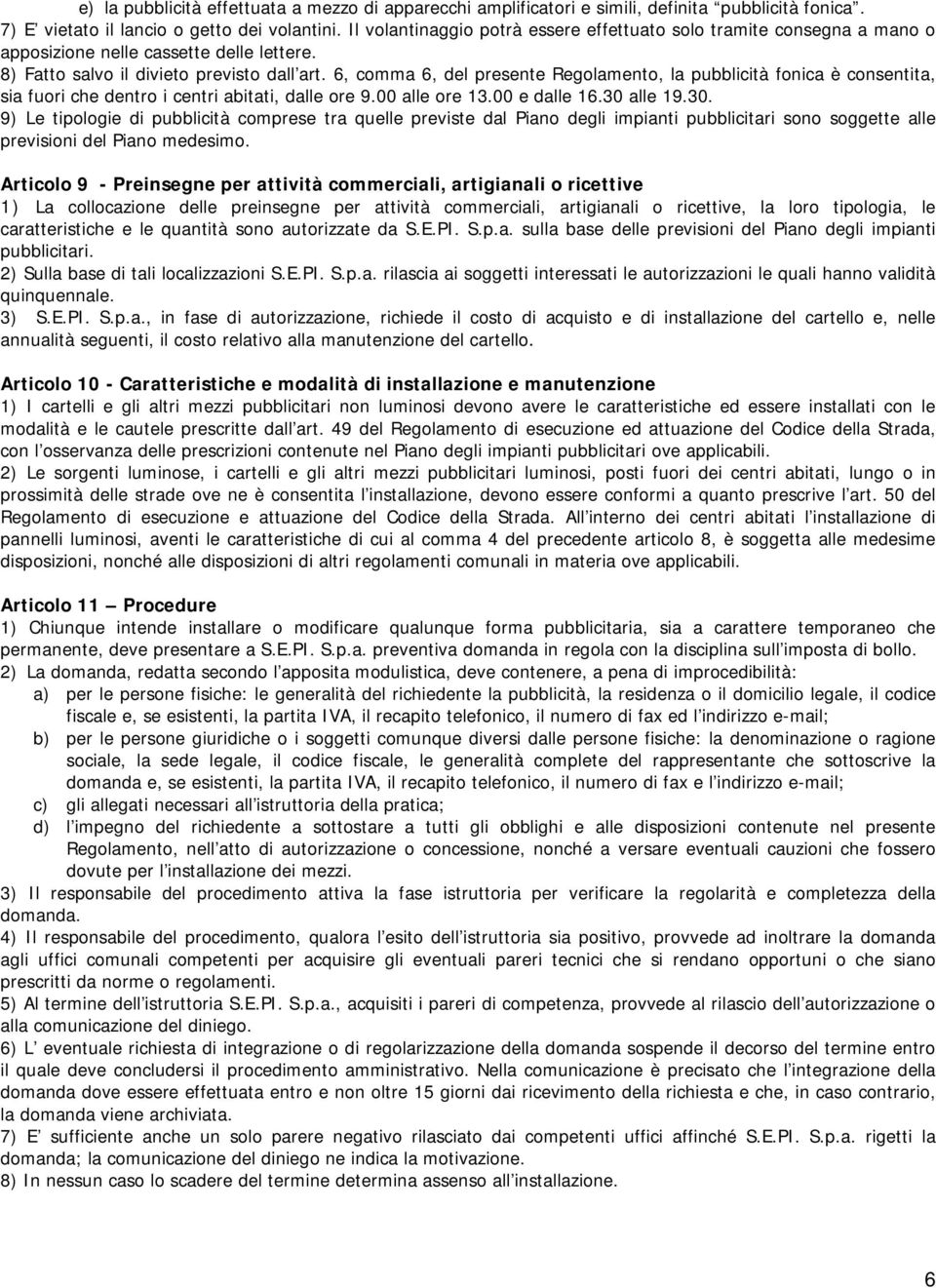 6, comma 6, del presente Regolamento, la pubblicità fonica è consentita, sia fuori che dentro i centri abitati, dalle ore 9.00 alle ore 13.00 e dalle 16.30 