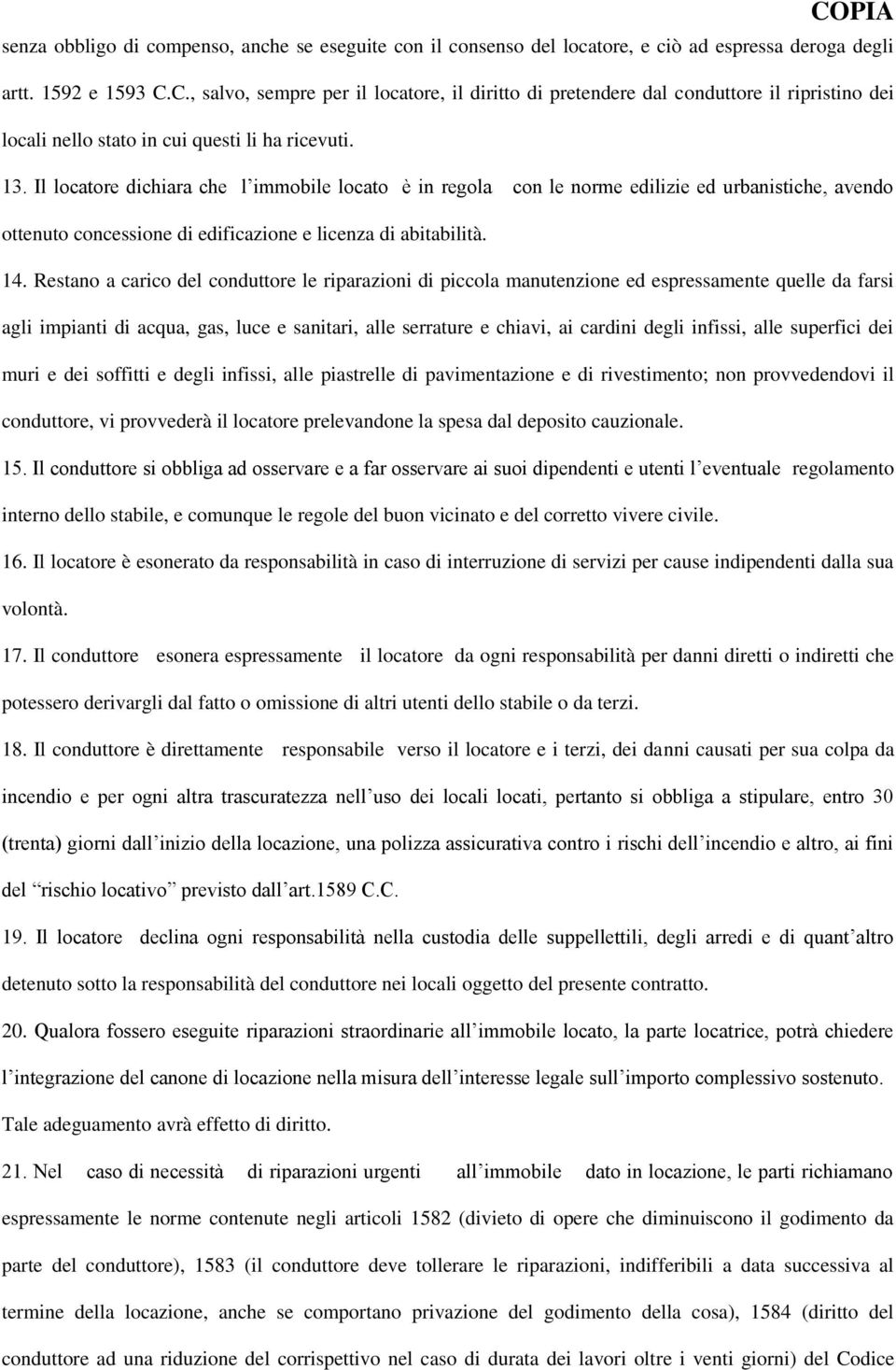 Il locatore dichiara che l immobile locato è in regola con le norme edilizie ed urbanistiche, avendo ottenuto concessione di edificazione e licenza di abitabilità. 14.