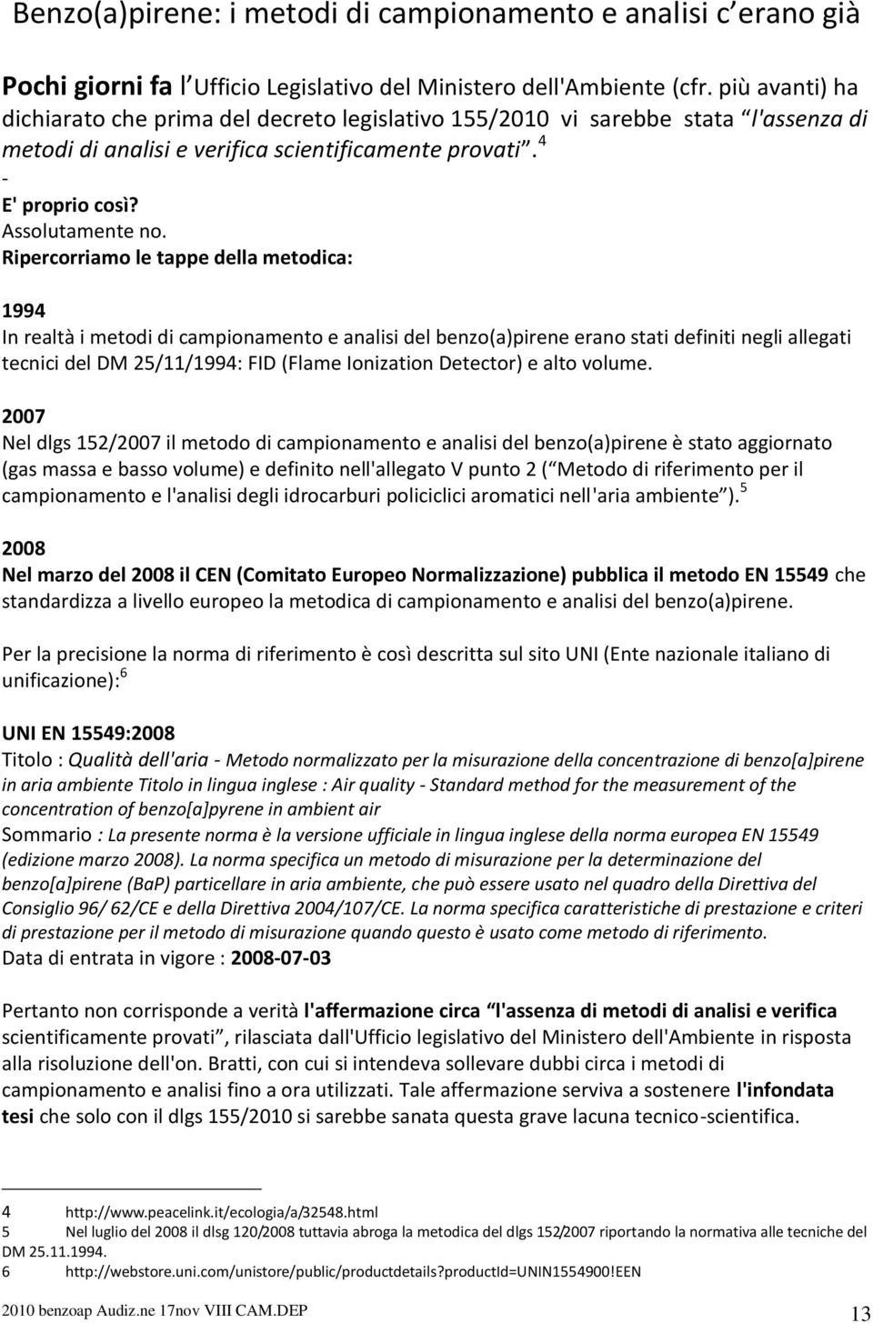 Ripercorriamo le tappe della metodica: 1994 In realtà i metodi di campionamento e analisi del benzo(a)pirene erano stati definiti negli allegati tecnici del DM 25/11/1994: FID (Flame Ionization