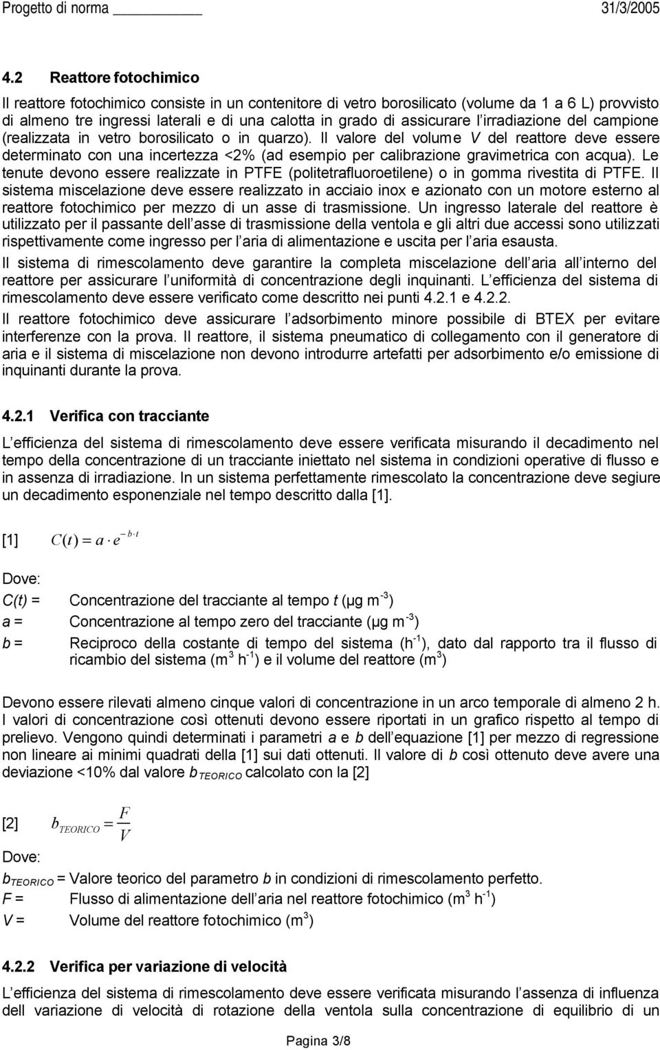 Il valore del volume V del reattore deve essere determinato con una incertezza <2% (ad esempio per calibrazione gravimetrica con acqua).