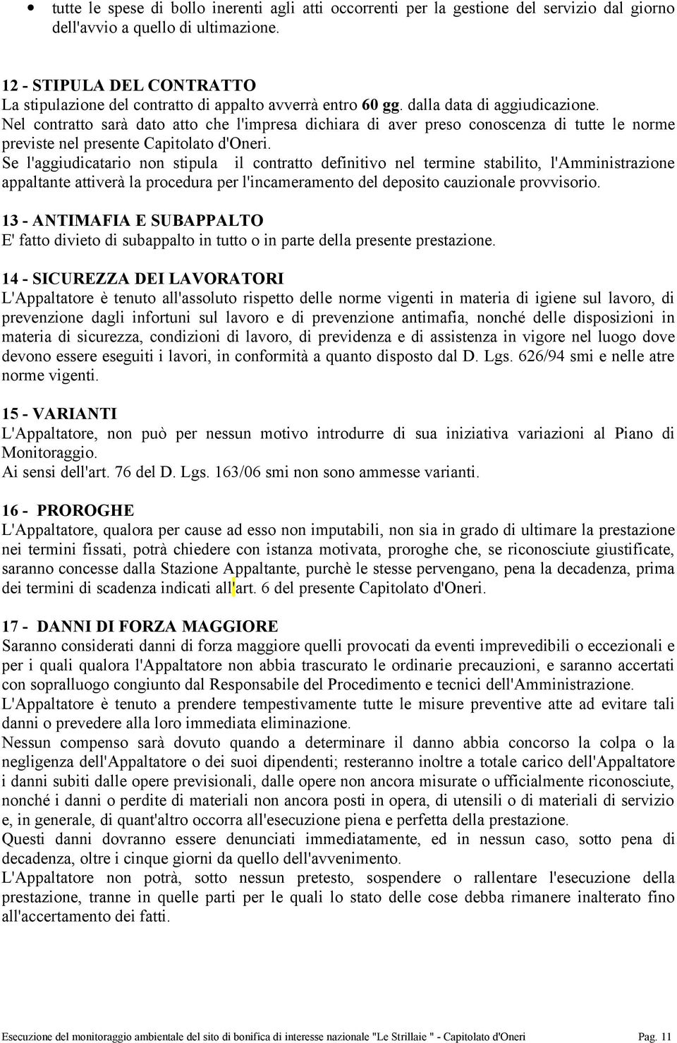 Nel contratto sarà dato atto che l'impresa dichiara di aver preso conoscenza di tutte le norme previste nel presente Capitolato d'oneri.