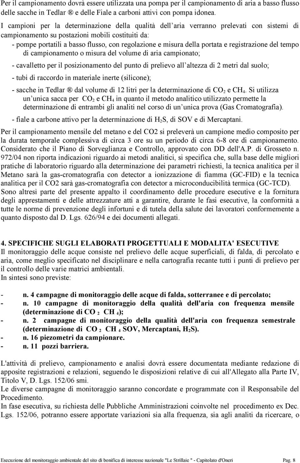 della portata e registrazione del tempo di campionamento o misura del volume di aria campionato; - cavalletto per il posizionamento del punto di prelievo all altezza di 2 metri dal suolo; - tubi di