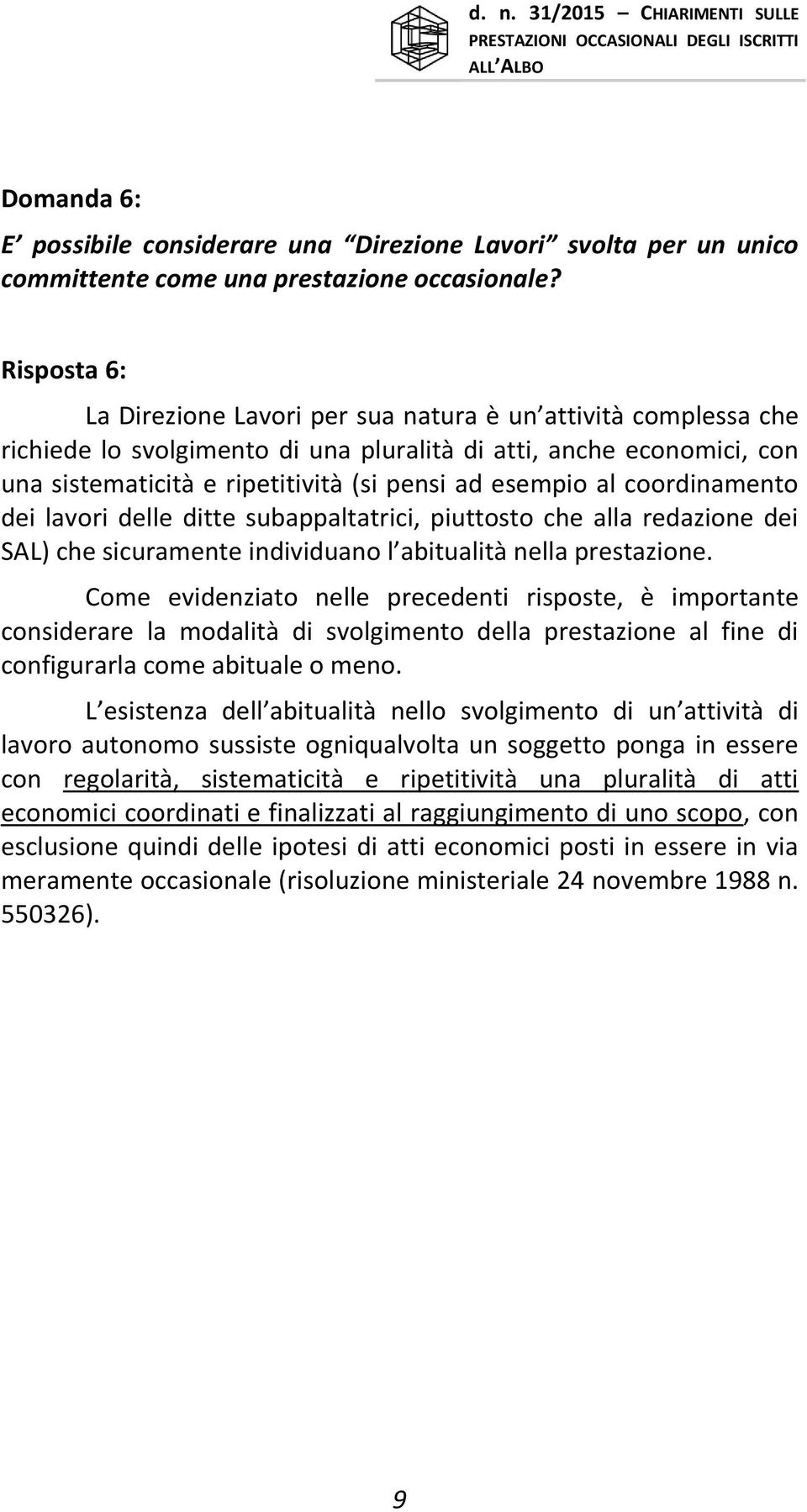 al coordinamento dei lavori delle ditte subappaltatrici, piuttosto che alla redazione dei SAL) che sicuramente individuano l abitualità nella prestazione.