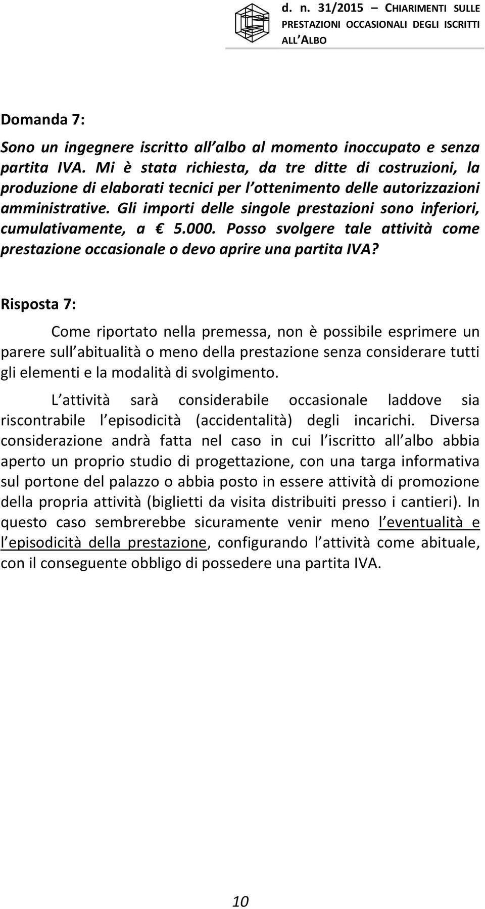 Gli importi delle singole prestazioni sono inferiori, cumulativamente, a 5.000. Posso svolgere tale attività come prestazione occasionale o devo aprire una partita IVA?