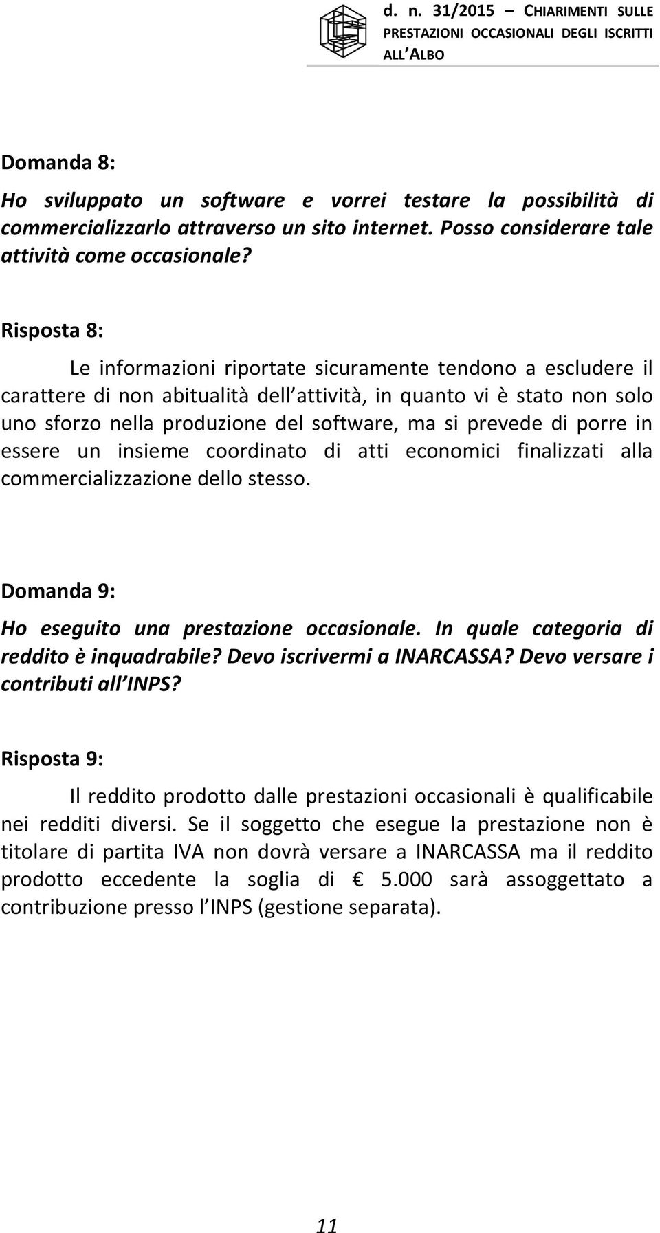 prevede di porre in essere un insieme coordinato di atti economici finalizzati alla commercializzazione dello stesso. Domanda 9: Ho eseguito una prestazione occasionale.