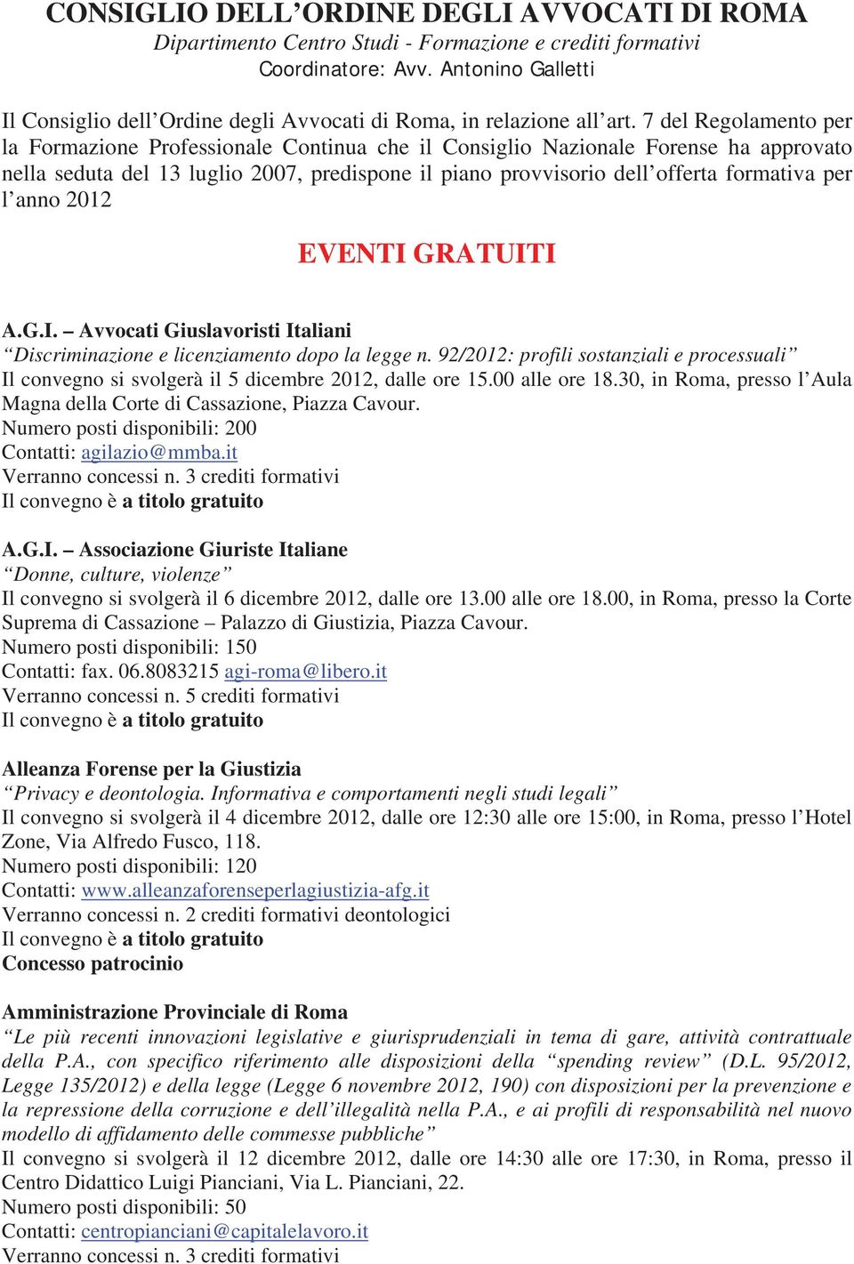 7 del Regolamento per la Formazione Professionale Continua che il Consiglio Nazionale Forense ha approvato nella seduta del 13 luglio 2007, predispone il piano provvisorio dell offerta formativa per