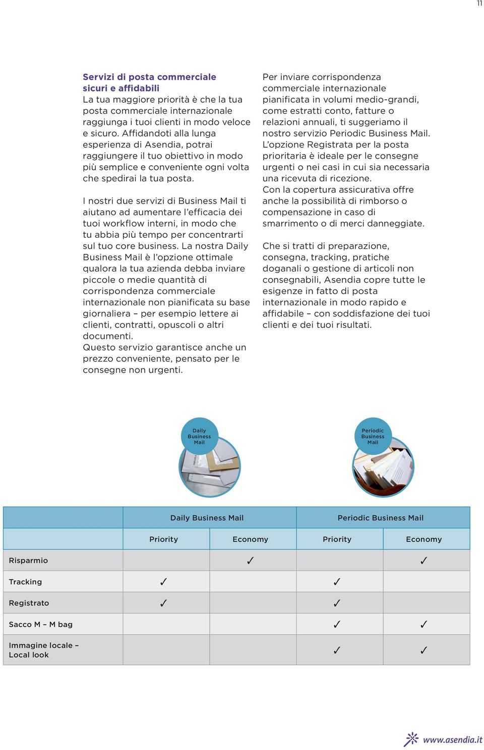 I nostri due servizi di Business Mail ti aiutano ad aumentare l efficacia dei tuoi workflow interni, in modo che tu abbia più tempo per concentrarti sul tuo core business.