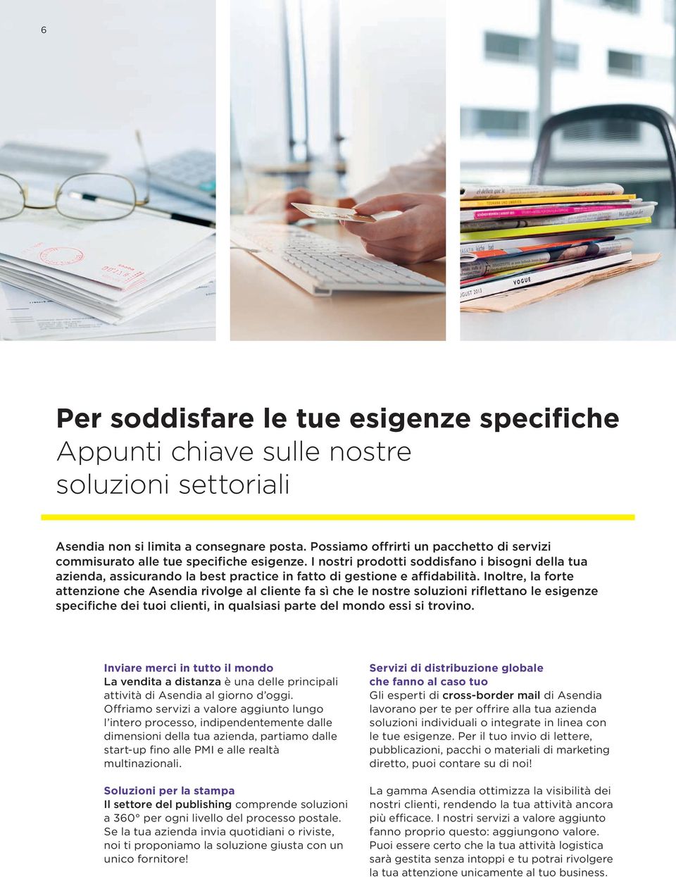 I nostri prodotti soddisfano i bisogni della tua azienda, assicurando la best practice in fatto di gestione e affidabilità.